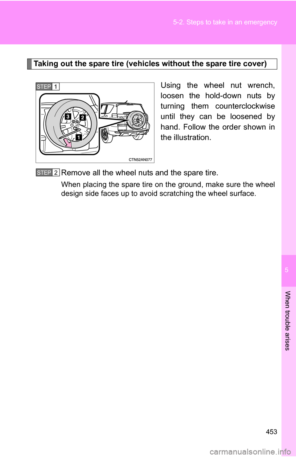 TOYOTA RAV4 2012 XA30 / 3.G Owners Manual 5
When trouble arises
453
5-2. Steps to take in an emergency
Taking out the spare tire (vehicles without the spare tire cover) 
Using the wheel nut wrench,
loosen the hold-down nuts by
turning them co