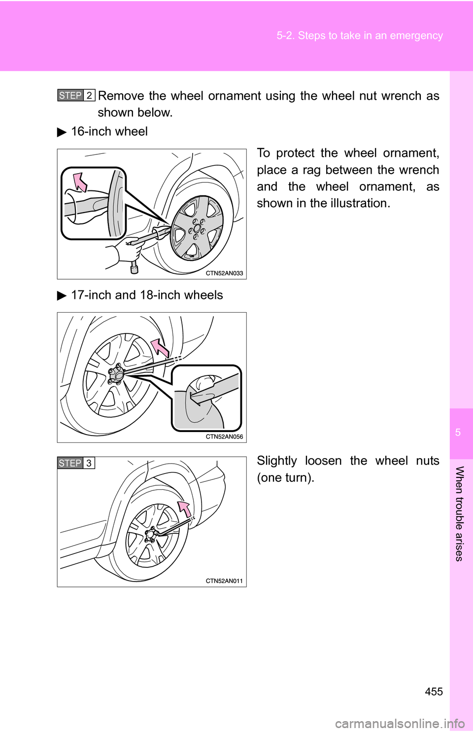 TOYOTA RAV4 2012 XA30 / 3.G Owners Manual 5
When trouble arises
455
5-2. Steps to take in an emergency
Remove the wheel ornament using the wheel nut wrench as
shown below.
16-inch wheel
To protect the wheel ornament,
place a rag between the w