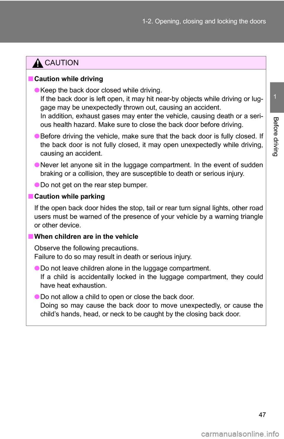 TOYOTA RAV4 2012 XA30 / 3.G Owners Manual 47
1-2. Opening, closing and locking the doors
1
Before driving
CAUTION
■
Caution while driving
●Keep the back door closed while driving. 
If the back door is left open, it may hit near-by objects