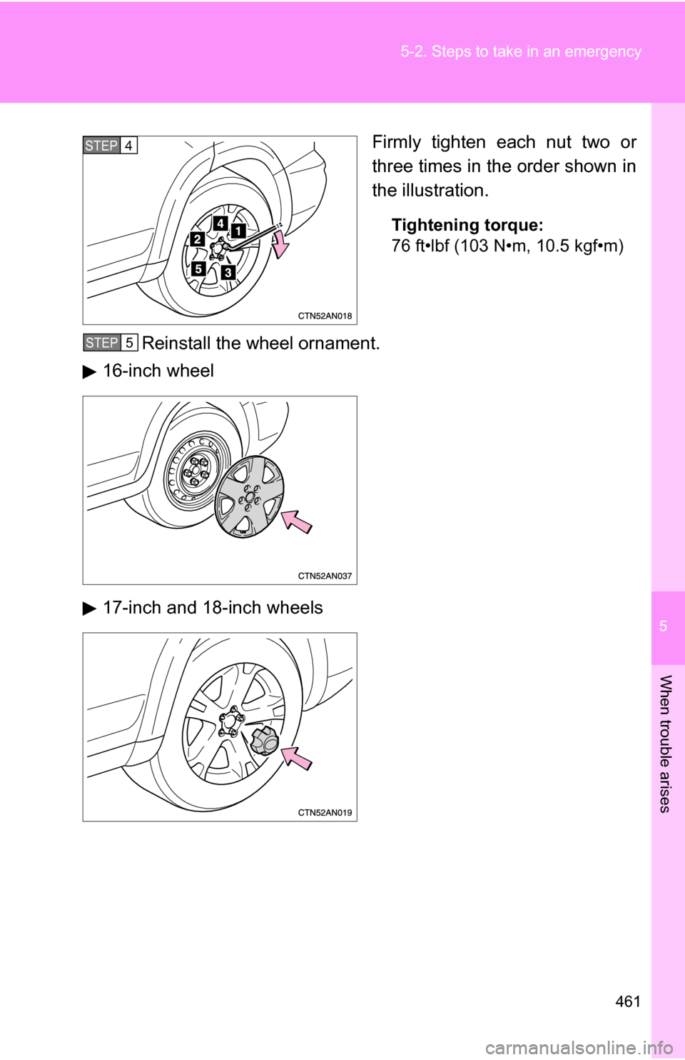 TOYOTA RAV4 2012 XA30 / 3.G Owners Manual 5
When trouble arises
461
5-2. Steps to take in an emergency
Firmly tighten each nut two or
three times in the order shown in
the illustration.
Tightening torque:
76 ft•lbf (103 N•m, 10.5 kgf•m)