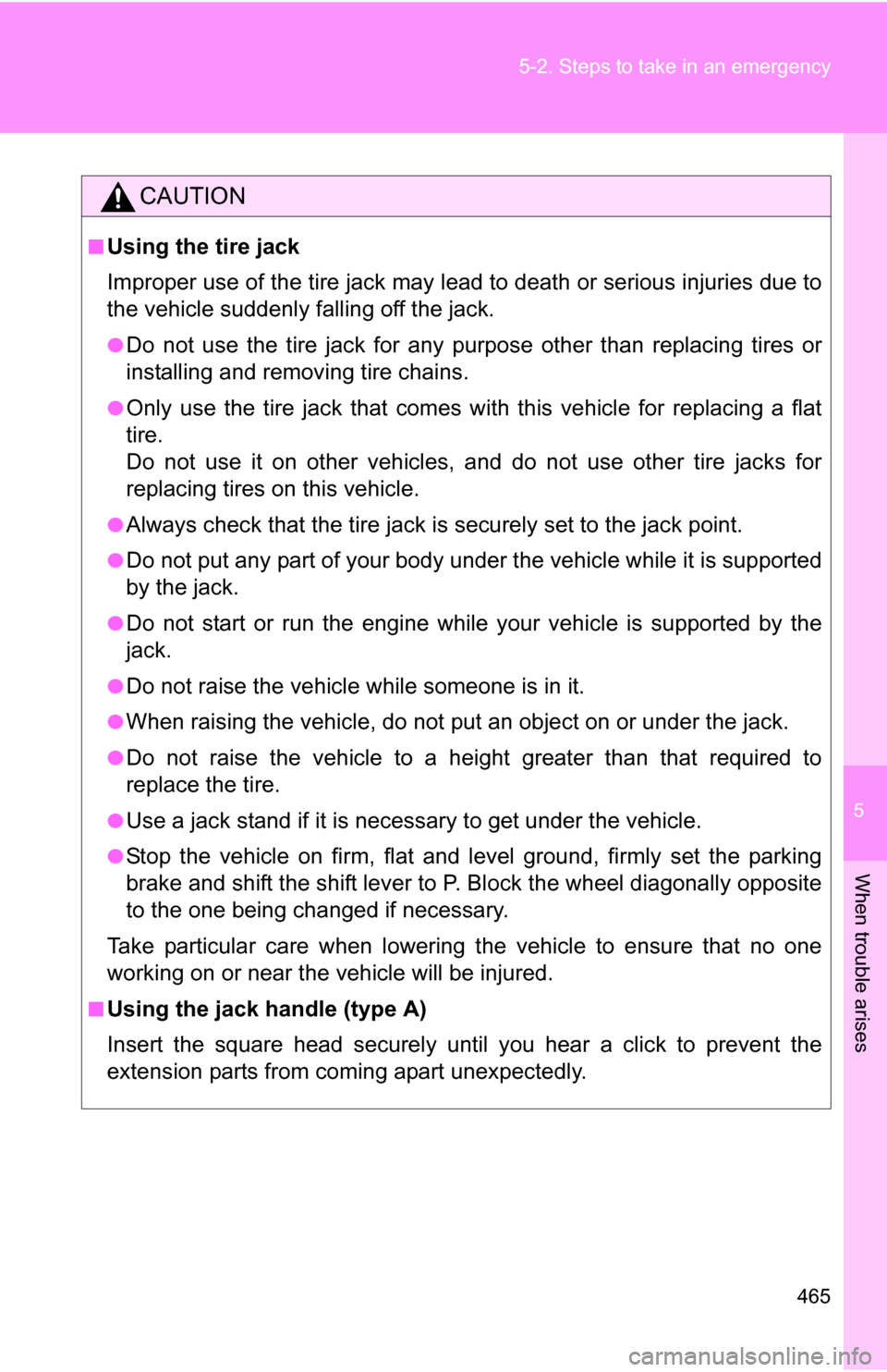 TOYOTA RAV4 2012 XA30 / 3.G Owners Manual 5
When trouble arises
465
5-2. Steps to take in an emergency
CAUTION
■Using the tire jack
Improper use of the tire jack may lead to death or serious injuries due to
the vehicle suddenly falling off TOYOTA RAV4 2012 XA30 / 3.G Owners Manual 5
When trouble arises
465
5-2. Steps to take in an emergency
CAUTION
■Using the tire jack
Improper use of the tire jack may lead to death or serious injuries due to
the vehicle suddenly falling off