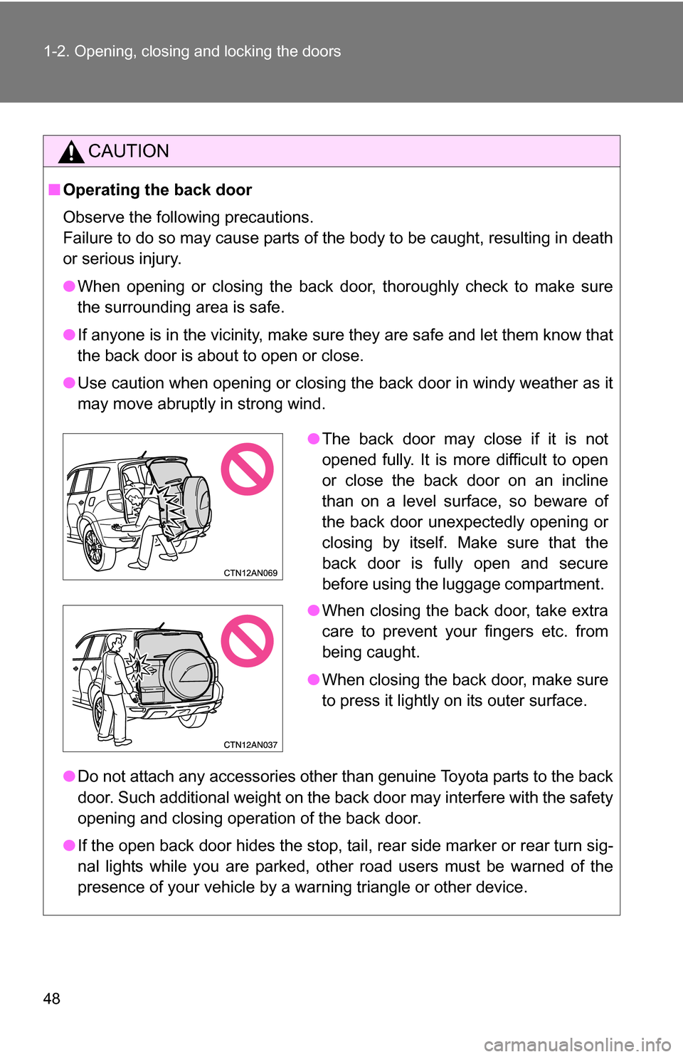 TOYOTA RAV4 2012 XA30 / 3.G Service Manual 48 1-2. Opening, closing and locking the doors
CAUTION
■Operating the back door
Observe the following precautions.
Failure to do so may cause parts of the body to be caught, resulting in death
or se