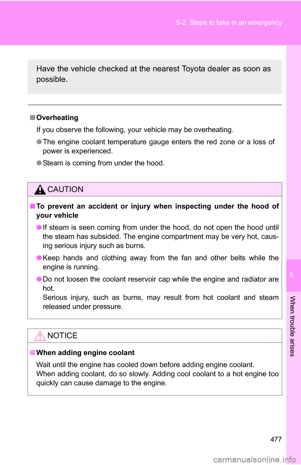TOYOTA RAV4 2012 XA30 / 3.G Owners Manual 5
When trouble arises
477
5-2. Steps to take in an emergency
■
Overheating
If you observe the following, your vehicle may be overheating.
●The engine coolant temperature gauge enters the red zone TOYOTA RAV4 2012 XA30 / 3.G Owners Manual 5
When trouble arises
477
5-2. Steps to take in an emergency
■
Overheating
If you observe the following, your vehicle may be overheating.
●The engine coolant temperature gauge enters the red zone