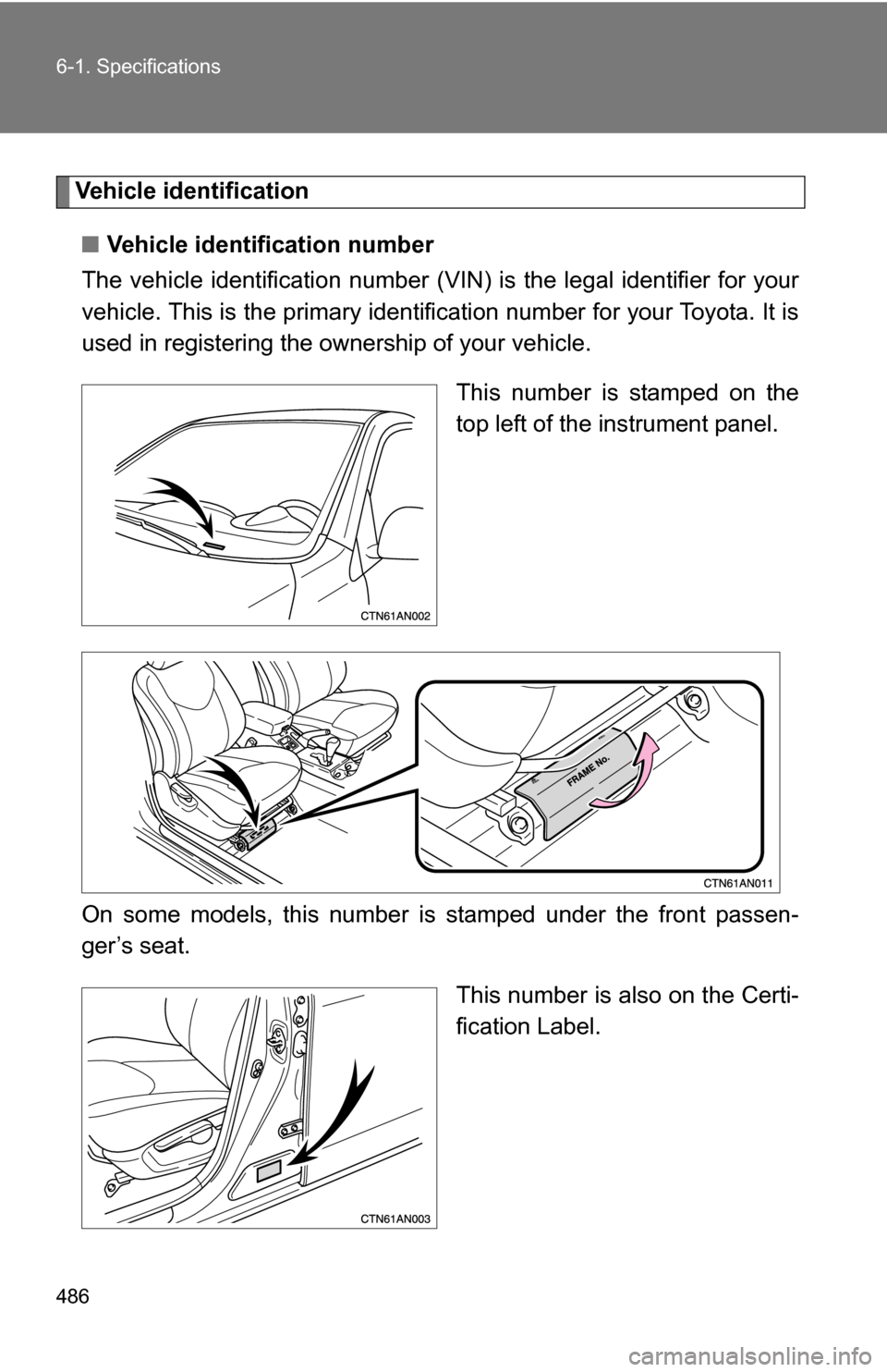 TOYOTA RAV4 2012 XA30 / 3.G Owners Manual 486 6-1. Specifications
Vehicle identification■ Vehicle identification number
The vehicle identificati on number (VIN) is the legal identifier for your
vehicle. This is the primary identification nu
