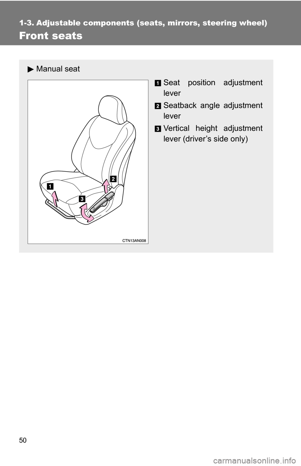 TOYOTA RAV4 2012 XA30 / 3.G Owners Manual 50
1-3. Adjustable components (seats, mirrors, steering wheel)
Front seats
Manual seat
Seat position adjustment
lever
Seatback angle adjustment
lever
Vertical height adjustment
lever (driver’s side 