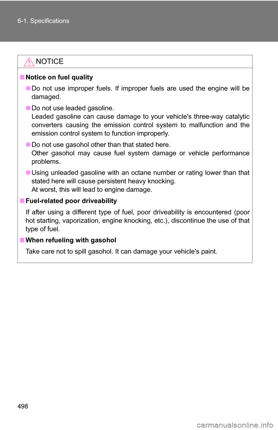 TOYOTA RAV4 2012 XA30 / 3.G Owners Manual 498 6-1. Specifications
NOTICE
■Notice on fuel quality
●Do not use improper fuels. If improper fuels are used the engine will be
damaged.
● Do not use leaded gasoline.
Leaded gasoline can cause 