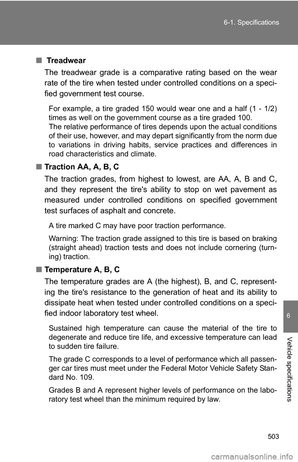 TOYOTA RAV4 2012 XA30 / 3.G Workshop Manual 503
6-1. Specifications
6
Vehicle specifications
■
 Treadwear
The treadwear grade is a comparative rating based on the wear
rate of the tire when tested under  controlled conditions on a speci-
fied