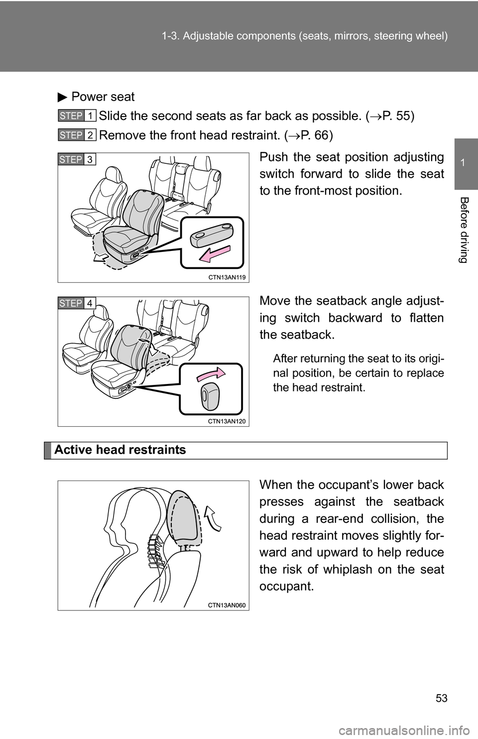 TOYOTA RAV4 2012 XA30 / 3.G Owners Manual 53
1-3. Adjustable components (s
eats, mirrors, steering wheel)
1
Before driving
Power seat
Slide the second seats as far back as possible. ( P. 55)
Remove the front head restraint. ( P.  6 6 )
