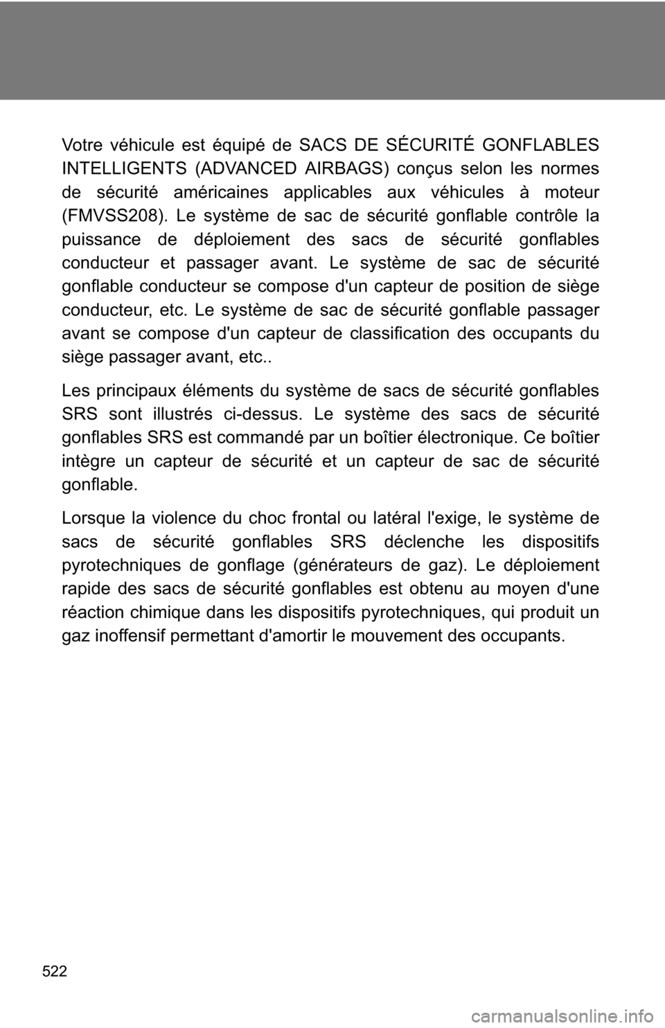 TOYOTA RAV4 2012 XA30 / 3.G Owners Manual 522
Votre véhicule est équipé de SACS DE SÉCURITÉ GONFLABLES
INTELLIGENTS (ADVANCED AIRBAGS) conçus selon les normes
de sécurité américaines applicables aux véhicules à moteur
(FMVSS208). L TOYOTA RAV4 2012 XA30 / 3.G Owners Manual 522
Votre véhicule est équipé de SACS DE SÉCURITÉ GONFLABLES
INTELLIGENTS (ADVANCED AIRBAGS) conçus selon les normes
de sécurité américaines applicables aux véhicules à moteur
(FMVSS208). L