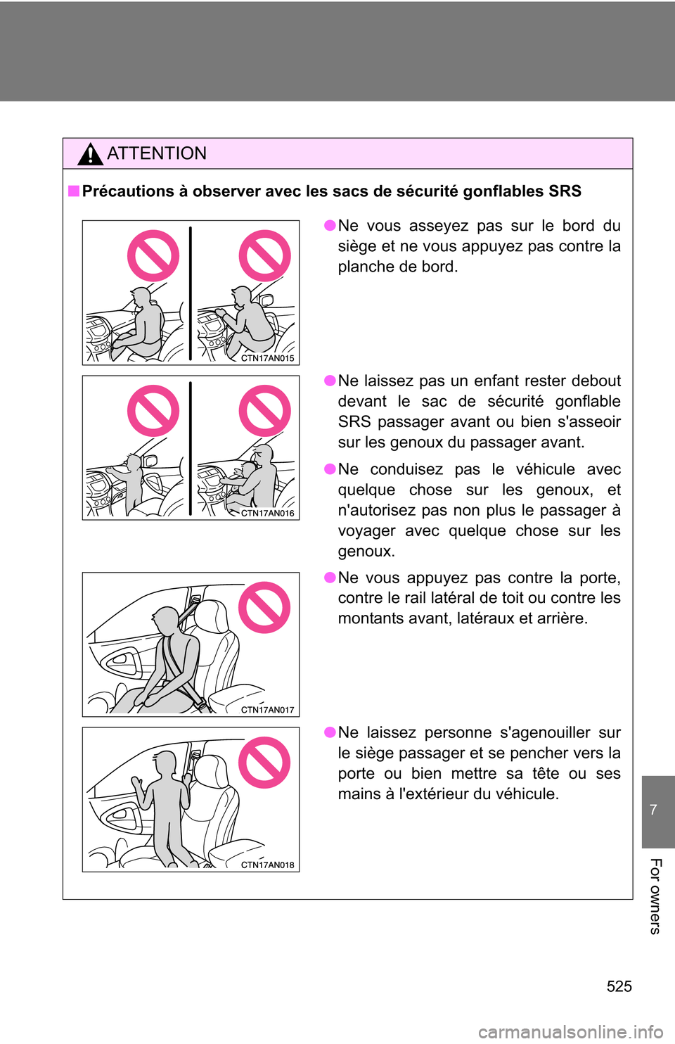 TOYOTA RAV4 2012 XA30 / 3.G Owners Manual 525
7
For owners
AT T E N T I O N
■Précautions à observer avec les sacs de sécurité gonflables SRS
●Ne vous asseyez pas sur le bord du
siège et ne vous appuyez pas contre la
planche de bord.
TOYOTA RAV4 2012 XA30 / 3.G Owners Manual 525
7
For owners
AT T E N T I O N
■Précautions à observer avec les sacs de sécurité gonflables SRS
●Ne vous asseyez pas sur le bord du
siège et ne vous appuyez pas contre la
planche de bord.