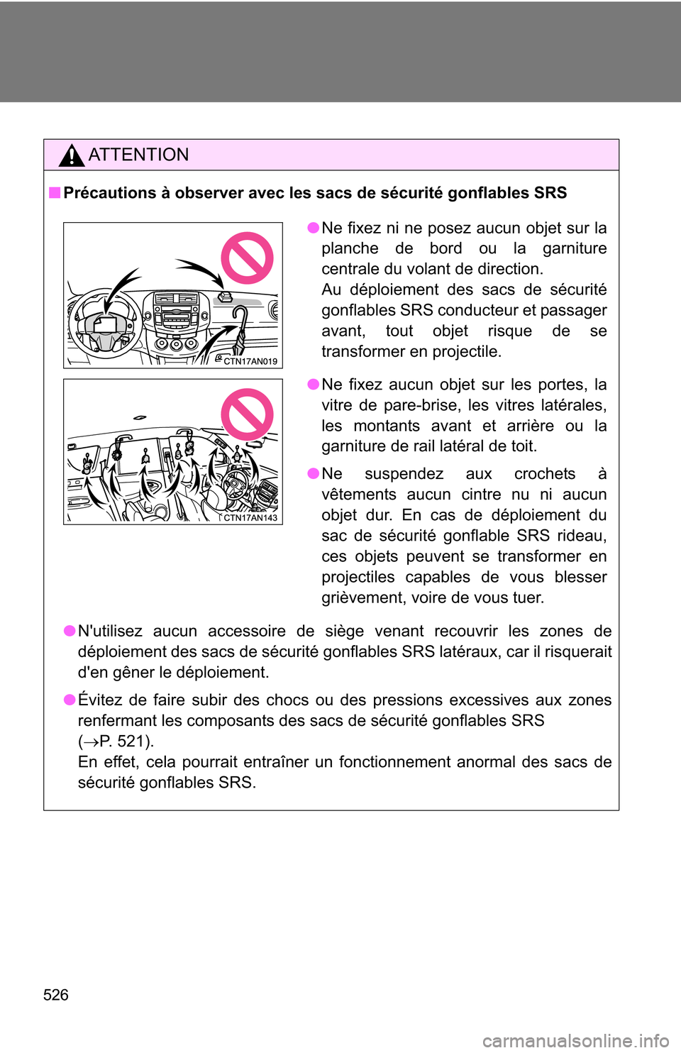 TOYOTA RAV4 2012 XA30 / 3.G Owners Manual 526
AT T E N T I O N
■Précautions à observer avec les sacs de sécurité gonflables SRS
●Nutilisez aucun accessoire de siège venant recouvrir les zones de
déploiement des sacs de sécurité g TOYOTA RAV4 2012 XA30 / 3.G Owners Manual 526
AT T E N T I O N
■Précautions à observer avec les sacs de sécurité gonflables SRS
●Nutilisez aucun accessoire de siège venant recouvrir les zones de
déploiement des sacs de sécurité g