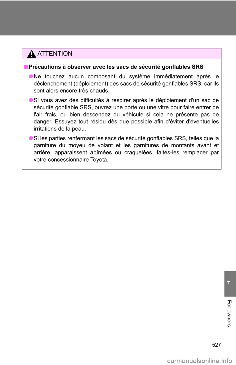 TOYOTA RAV4 2012 XA30 / 3.G Owners Manual 527
7
For owners
AT T E N T I O N
■Précautions à observer avec les sacs de sécurité gonflables SRS
● Ne touchez aucun composant du système immédiatement après le
déclenchement (déploiemen TOYOTA RAV4 2012 XA30 / 3.G Owners Manual 527
7
For owners
AT T E N T I O N
■Précautions à observer avec les sacs de sécurité gonflables SRS
● Ne touchez aucun composant du système immédiatement après le
déclenchement (déploiemen