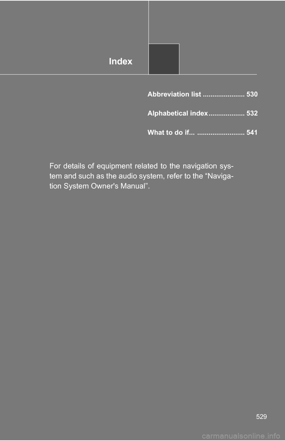 TOYOTA RAV4 2012 XA30 / 3.G Owners Manual Index
529
Abbreviation list ...................... 530
Alphabetical index ................... 532
What to do if... ......................... 541
For details of equipment related to the navigation sys TOYOTA RAV4 2012 XA30 / 3.G Owners Manual Index
529
Abbreviation list ...................... 530
Alphabetical index ................... 532
What to do if... ......................... 541
For details of equipment related to the navigation sys