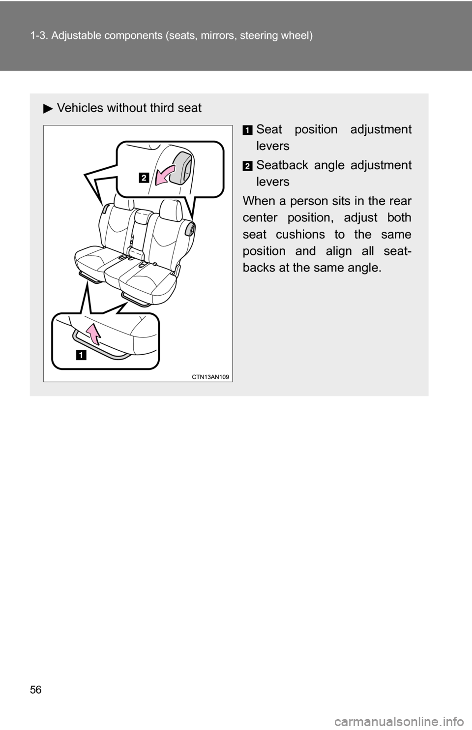 TOYOTA RAV4 2012 XA30 / 3.G Owners Manual 56 1-3. Adjustable components (seats, mirrors, steering wheel)
Vehicles without third seat
Seat position adjustment
levers
Seatback angle adjustment
levers
When a person sits in the rear
center positi