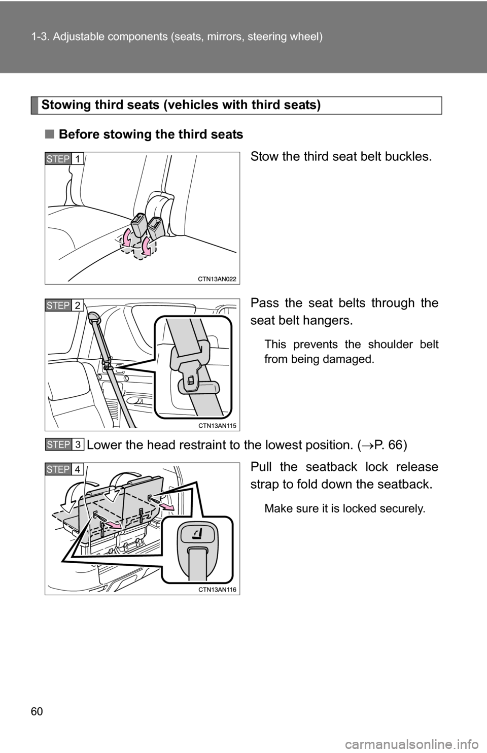TOYOTA RAV4 2012 XA30 / 3.G Workshop Manual 60 1-3. Adjustable components (seats, mirrors, steering wheel)
Stowing third seats (vehicles with third seats)
■ Before stowing the third seats
Stow the third seat belt buckles.
Pass the seat belts 