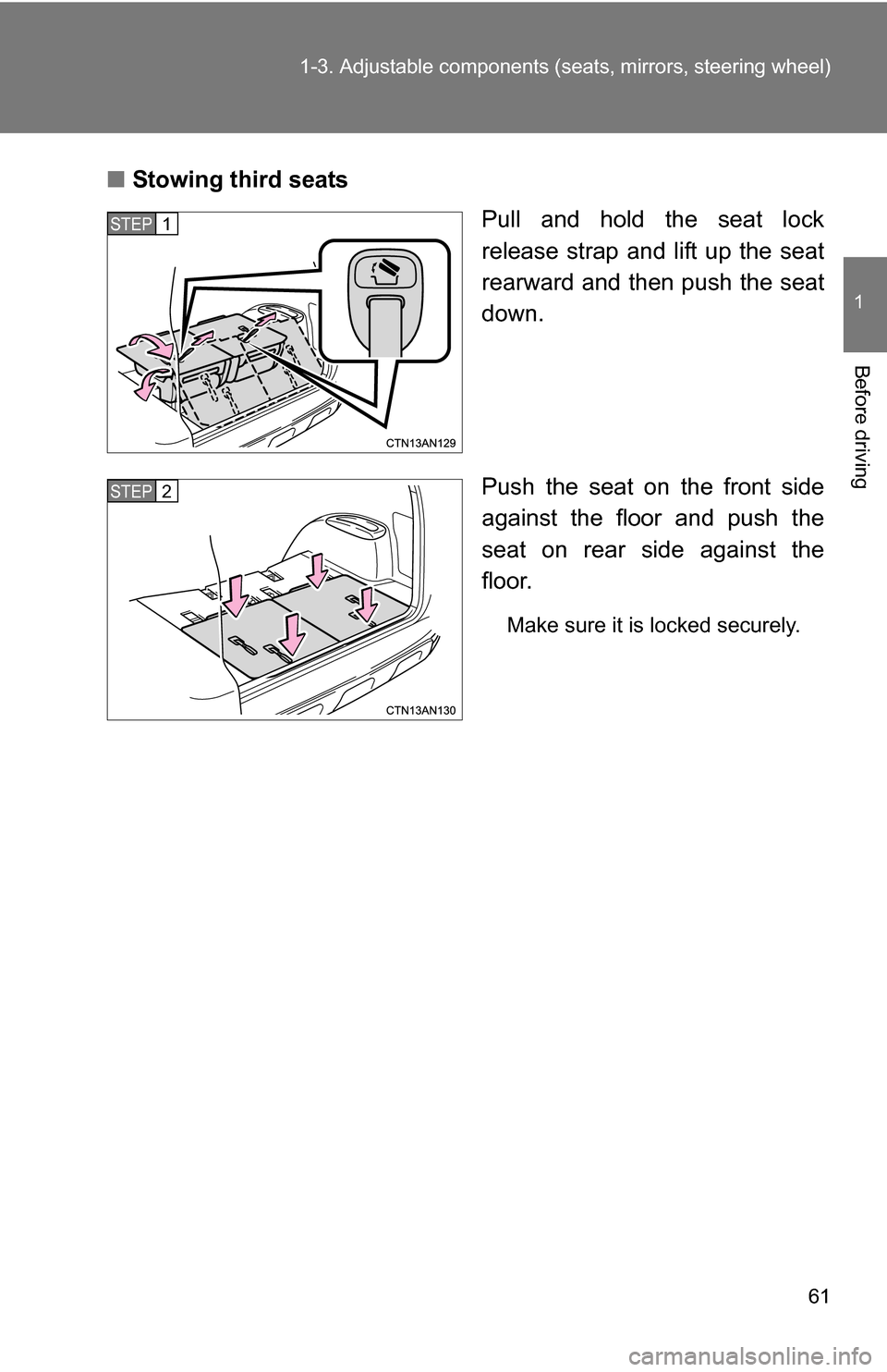 TOYOTA RAV4 2012 XA30 / 3.G Repair Manual 61
1-3. Adjustable components (s
eats, mirrors, steering wheel)
1
Before driving
■Stowing third seats
Pull and hold the seat lock
release strap and lift up the seat
rearward and then push the seat
d