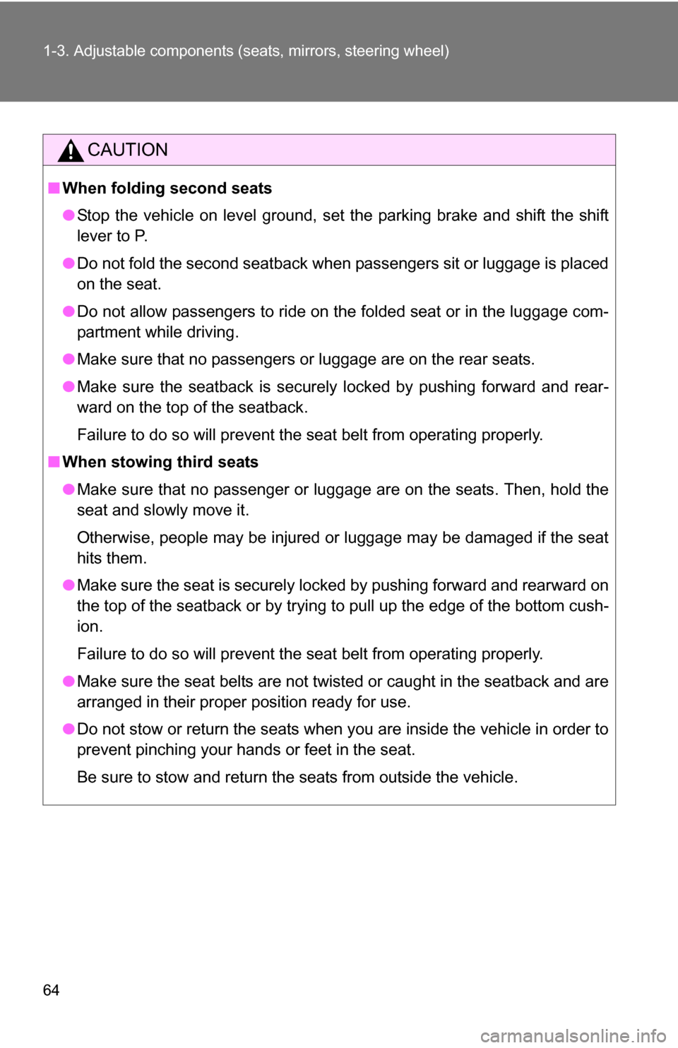 TOYOTA RAV4 2012 XA30 / 3.G Owners Manual 64 1-3. Adjustable components (seats, mirrors, steering wheel)
CAUTION
■When folding second seats
●Stop the vehicle on level ground, set the parking brake and shift the shift
lever to P.
● Do no