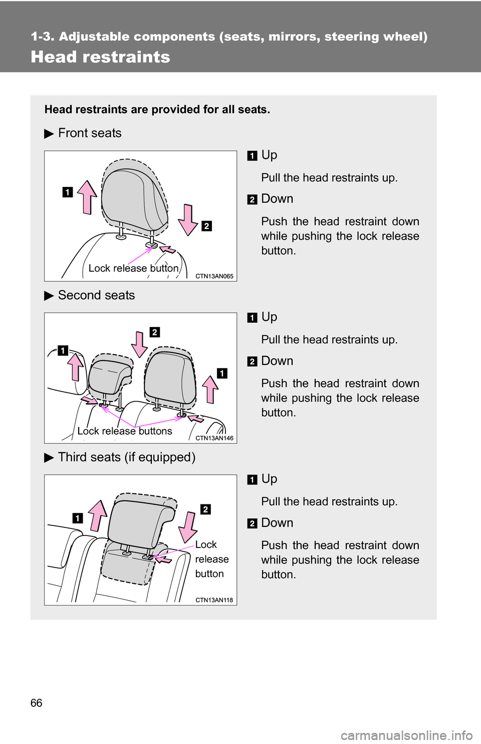 TOYOTA RAV4 2012 XA30 / 3.G Repair Manual 66
1-3. Adjustable components (seats, mirrors, steering wheel)
Head restraints
Head restraints are provided for all seats.
Front seatsUp
Pull the head restraints up.
Down
Push the head restraint down
