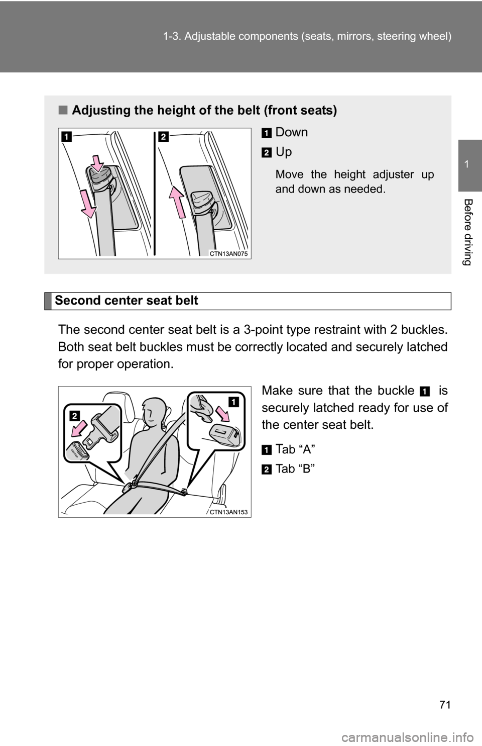 TOYOTA RAV4 2012 XA30 / 3.G Manual PDF 71
1-3. Adjustable components (s
eats, mirrors, steering wheel)
1
Before driving
Second center seat belt
The second center seat belt is a 3-point type restraint with 2 buckles.
Both seat belt buckles TOYOTA RAV4 2012 XA30 / 3.G Manual PDF 71
1-3. Adjustable components (s
eats, mirrors, steering wheel)
1
Before driving
Second center seat belt
The second center seat belt is a 3-point type restraint with 2 buckles.
Both seat belt buckles