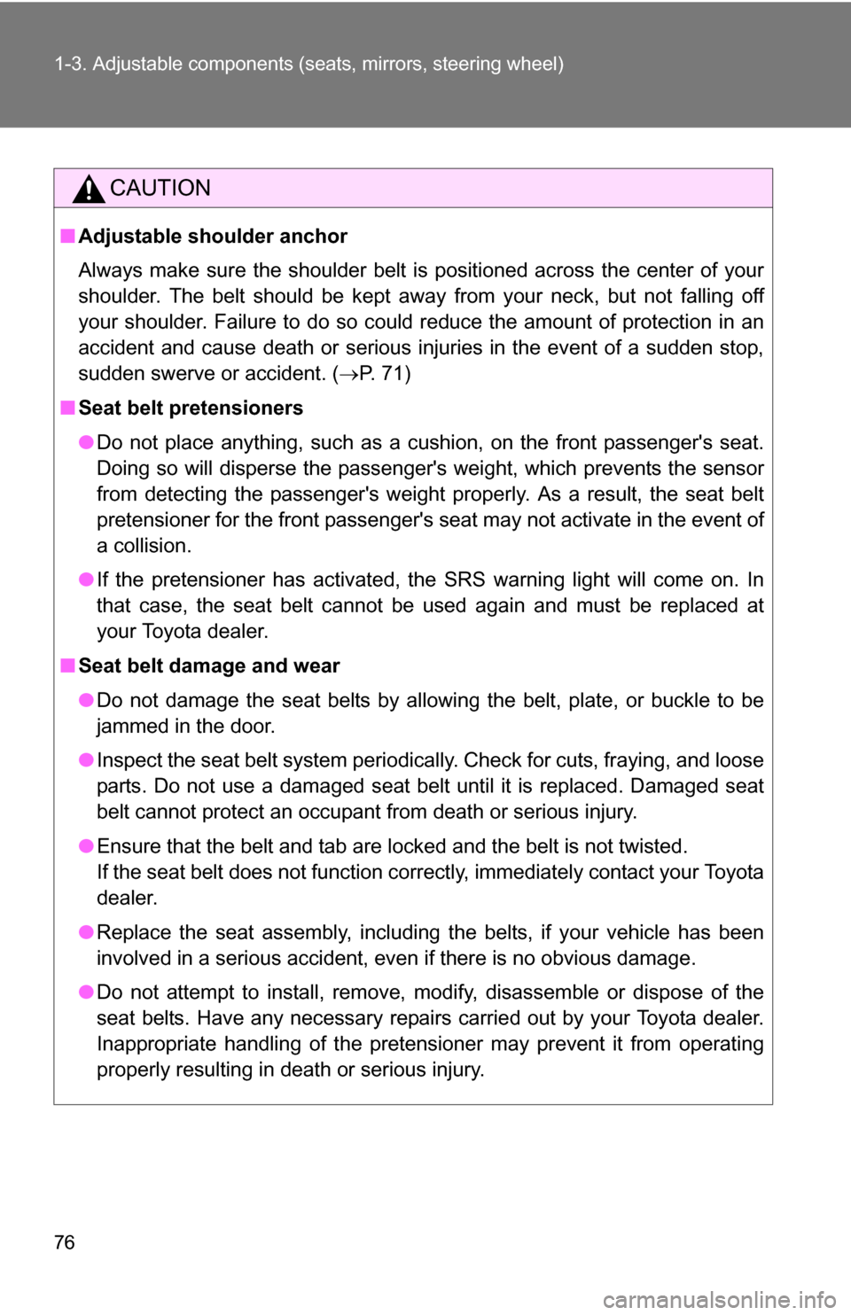 TOYOTA RAV4 2012 XA30 / 3.G Owners Manual 76 1-3. Adjustable components (seats, mirrors, steering wheel)
CAUTION
■Adjustable shoulder anchor
Always make sure the shoulder belt is positioned across the center of your
shoulder. The belt shoul
