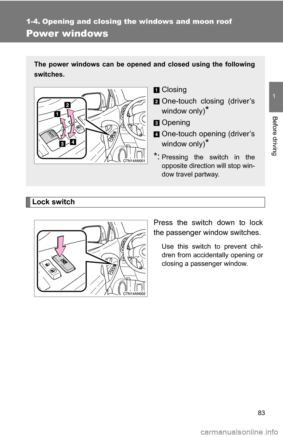 TOYOTA RAV4 2012 XA30 / 3.G Manual Online 83
1
Before driving
1-4. Opening and closing the windows and moon roof
Power windows
Lock switchPress the switch down to lock
the passenger window switches.
Use this switch to prevent chil-
dren from 