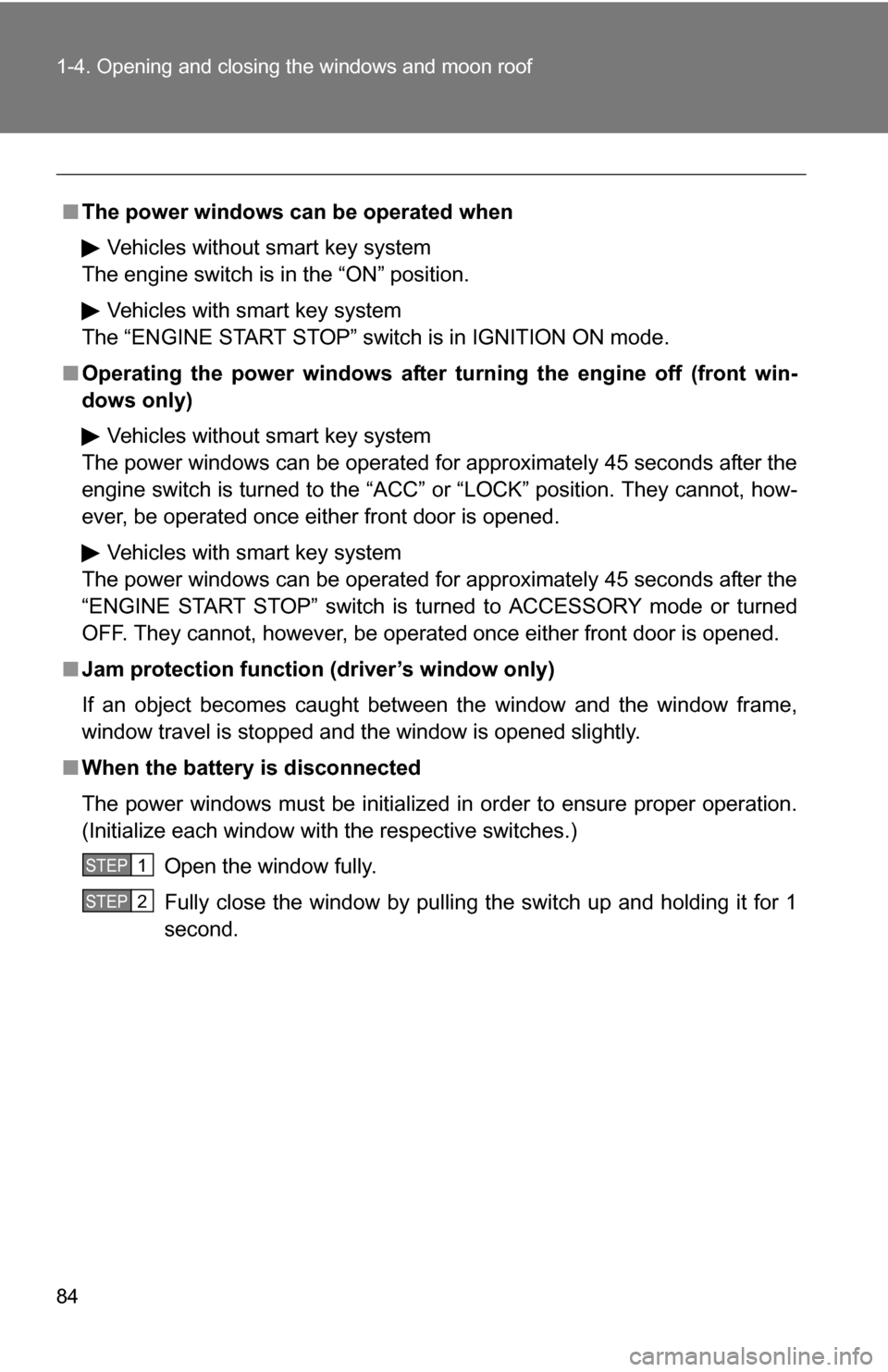TOYOTA RAV4 2012 XA30 / 3.G Manual Online 84 1-4. Opening and closing the windows and moon roof
■The power windows can be operated when
Vehicles without smart key system
The engine switch is in the “ON” position.
Vehicles with smart key