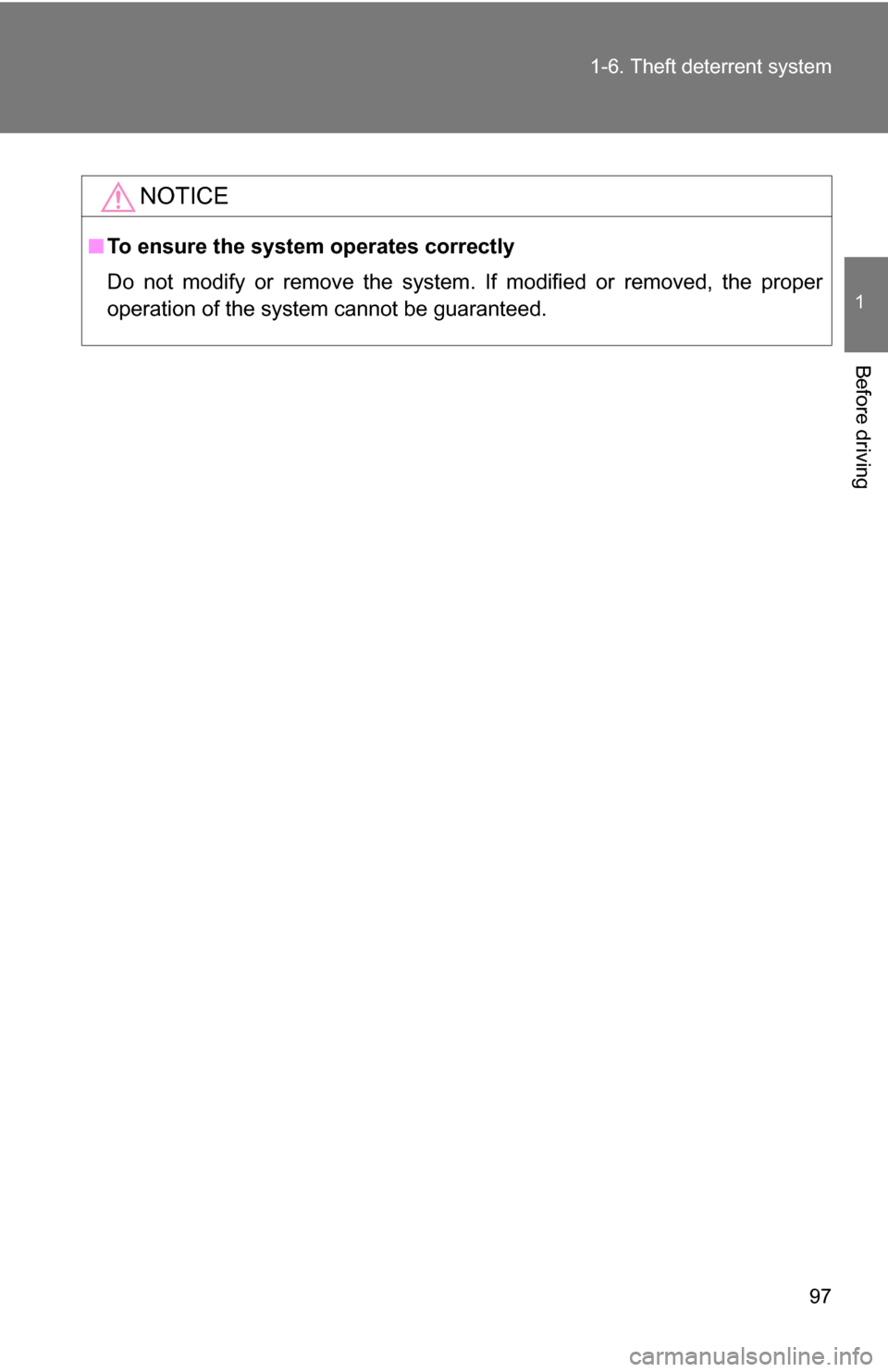TOYOTA RAV4 2012 XA30 / 3.G Owners Manual 97
1-6. Theft deterrent system
1
Before driving
NOTICE
■
To ensure the system operates correctly
Do not modify or remove the system. If modified or removed, the proper
operation of the system cannot