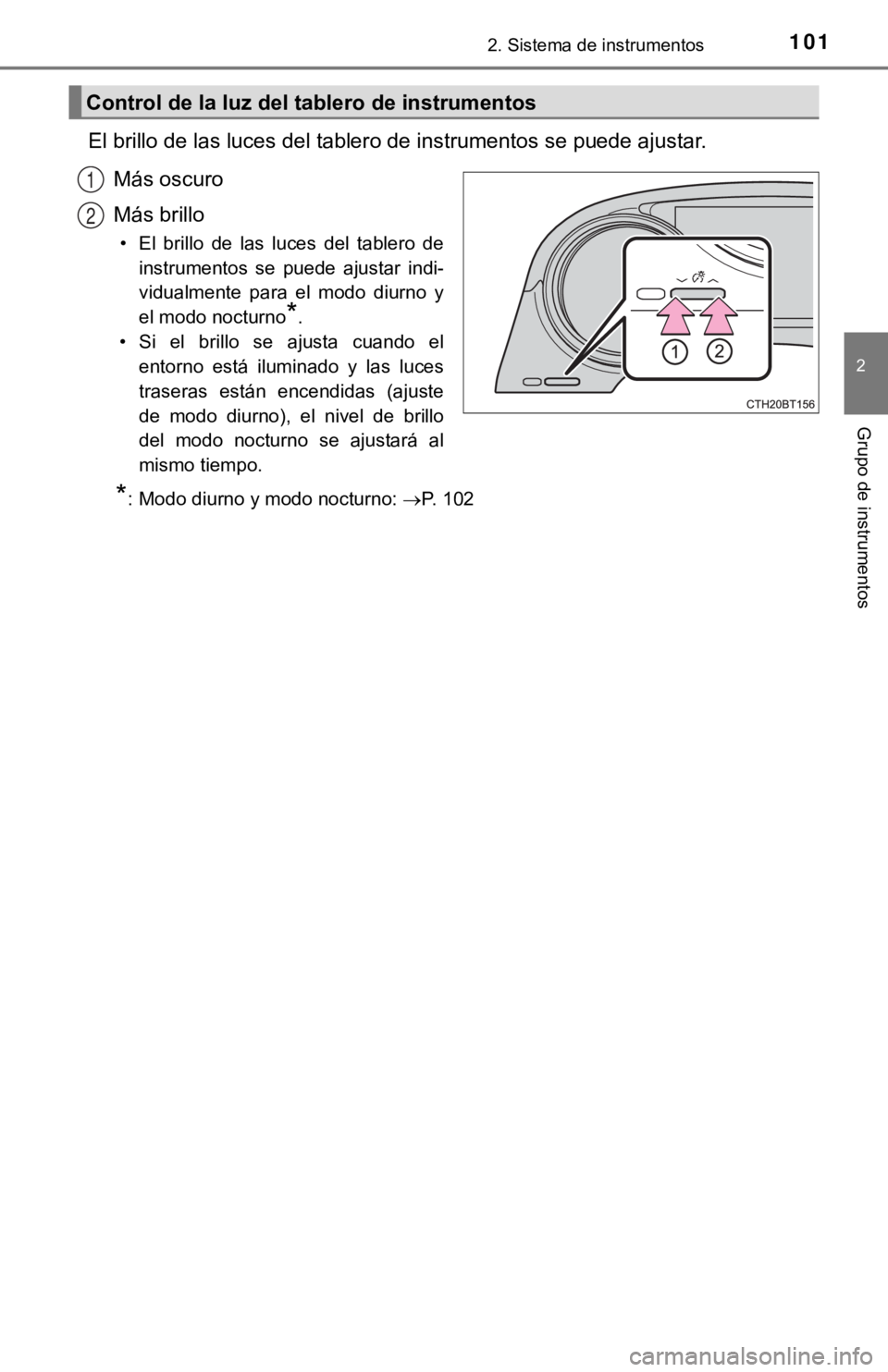 TOYOTA CAMRY HYBRID 2019 Manual del propietario (in Spanish) 1012. Sistema de instrumentos
2
Grupo de instrumentos
El brillo de las luces del tablero de instrumentos se puede ajustar.
Más oscuro
Más brillo
• El brillo de las luces del tablero de inst TOYOTA CAMRY HYBRID 2019 Manual del propietario (in Spanish) 1012. Sistema de instrumentos
2
Grupo de instrumentos
El brillo de las luces del tablero de instrumentos se puede ajustar.
Más oscuro
Más brillo
• El brillo de las luces del tablero de inst