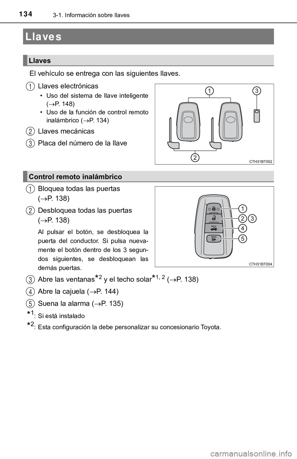 TOYOTA CAMRY HYBRID 2019 Manual del propietario (in Spanish) 1343-1. Información sobre llaves
El vehículo se entrega con las siguientes llaves.Llaves electrónicas
• Uso del sistema de llave inteligente( P. 148)
• Uso de la función de control rem TOYOTA CAMRY HYBRID 2019 Manual del propietario (in Spanish) 1343-1. Información sobre llaves
El vehículo se entrega con las siguientes llaves.Llaves electrónicas
• Uso del sistema de llave inteligente( P. 148)
• Uso de la función de control rem