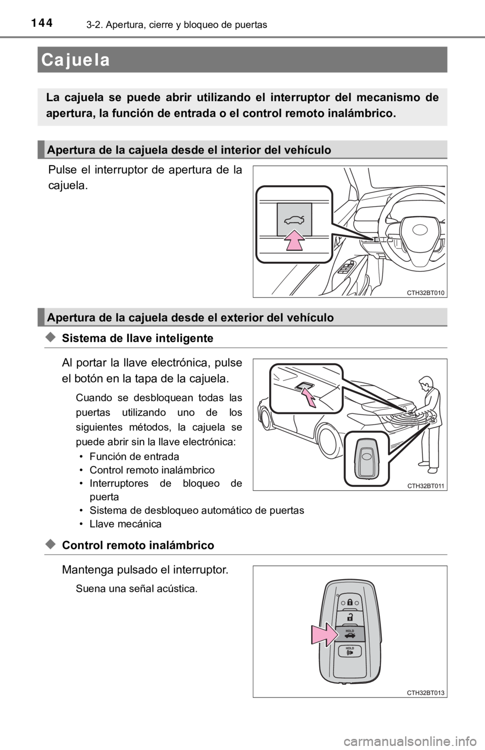 TOYOTA CAMRY HYBRID 2019 Manual del propietario (in Spanish) 1443-2. Apertura, cierre y bloqueo de puertas
Pulse el interruptor de apertura de la
cajuela.
◆Sistema de llave inteligente
Al portar la llave electrónica, pulse
el botón en la tapa de TOYOTA CAMRY HYBRID 2019 Manual del propietario (in Spanish) 1443-2. Apertura, cierre y bloqueo de puertas
Pulse el interruptor de apertura de la
cajuela.
◆Sistema de llave inteligente
Al portar la llave electrónica, pulse
el botón en la tapa de