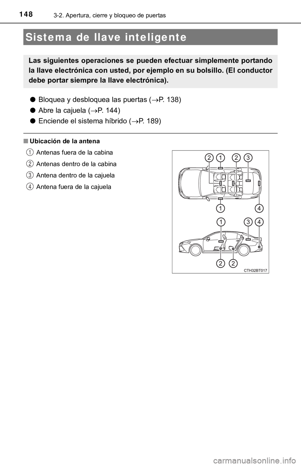 TOYOTA CAMRY HYBRID 2019 Manual del propietario (in Spanish) 1483-2. Apertura, cierre y bloqueo de puertas
●Bloquea y desbloquea las puertas ( P. 138)
● Abre la cajuela ( P. 144)
● Enciende el sistema híbrido ( P. 189)
■Ubicación de la antena TOYOTA CAMRY HYBRID 2019 Manual del propietario (in Spanish) 1483-2. Apertura, cierre y bloqueo de puertas
●Bloquea y desbloquea las puertas ( P. 138)
● Abre la cajuela ( P. 144)
● Enciende el sistema híbrido ( P. 189)
■Ubicación de la antena