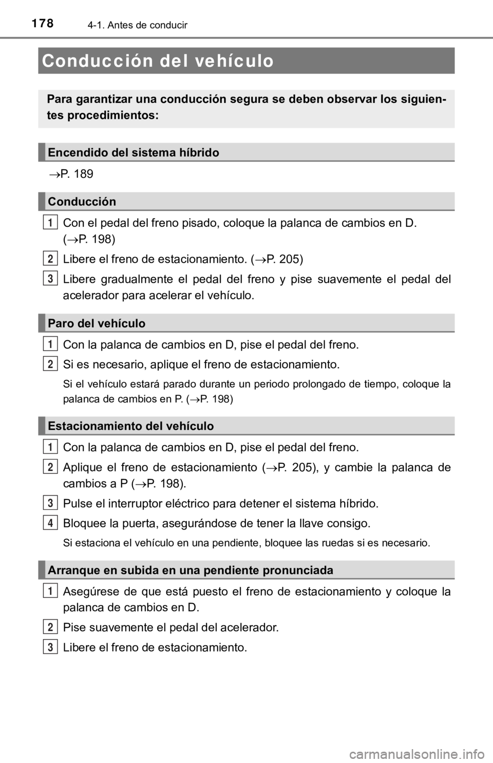 TOYOTA CAMRY HYBRID 2019 Manual del propietario (in Spanish) 1784-1. Antes de conducir
P. 189Con el pedal del freno pisado, coloque la palanca de cambios en D.
( P. 198)
Libere el freno de estacionamiento. ( P. 205)
Libere gradualmente el pedal d TOYOTA CAMRY HYBRID 2019 Manual del propietario (in Spanish) 1784-1. Antes de conducir
P. 189Con el pedal del freno pisado, coloque la palanca de cambios en D.
( P. 198)
Libere el freno de estacionamiento. ( P. 205)
Libere gradualmente el pedal d