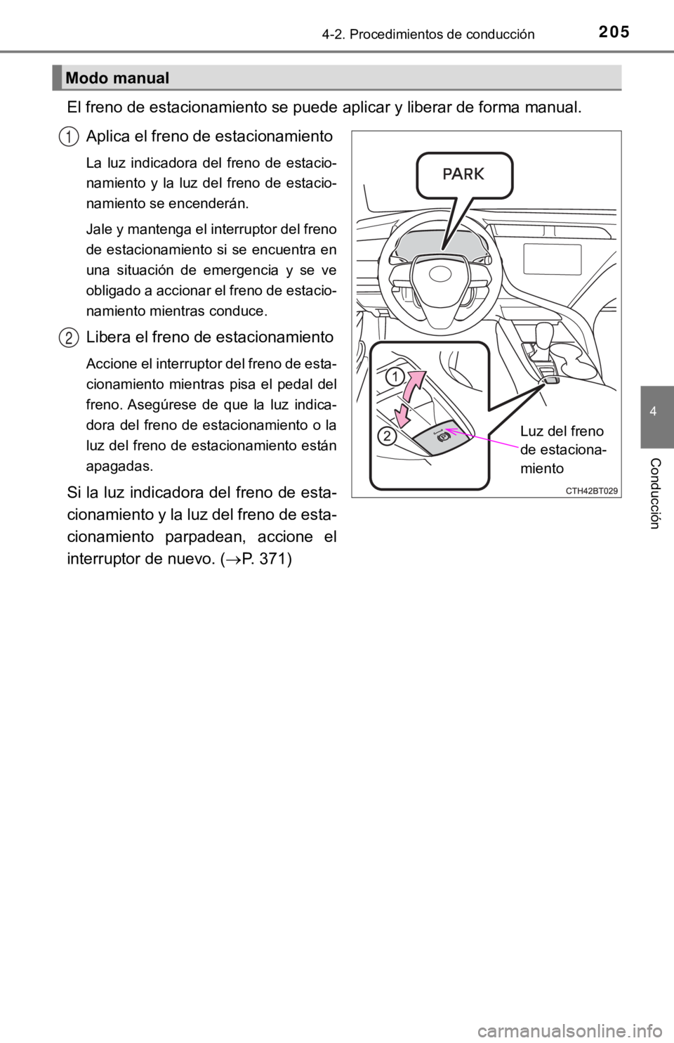 TOYOTA CAMRY HYBRID 2019 Manual del propietario (in Spanish) 2054-2. Procedimientos de conducción
4
Conducción
El freno de estacionamiento se puede aplicar y liberar de forma manual.
Aplica el freno de estacionamiento
La luz indicadora del freno de est TOYOTA CAMRY HYBRID 2019 Manual del propietario (in Spanish) 2054-2. Procedimientos de conducción
4
Conducción
El freno de estacionamiento se puede aplicar y liberar de forma manual.
Aplica el freno de estacionamiento
La luz indicadora del freno de est