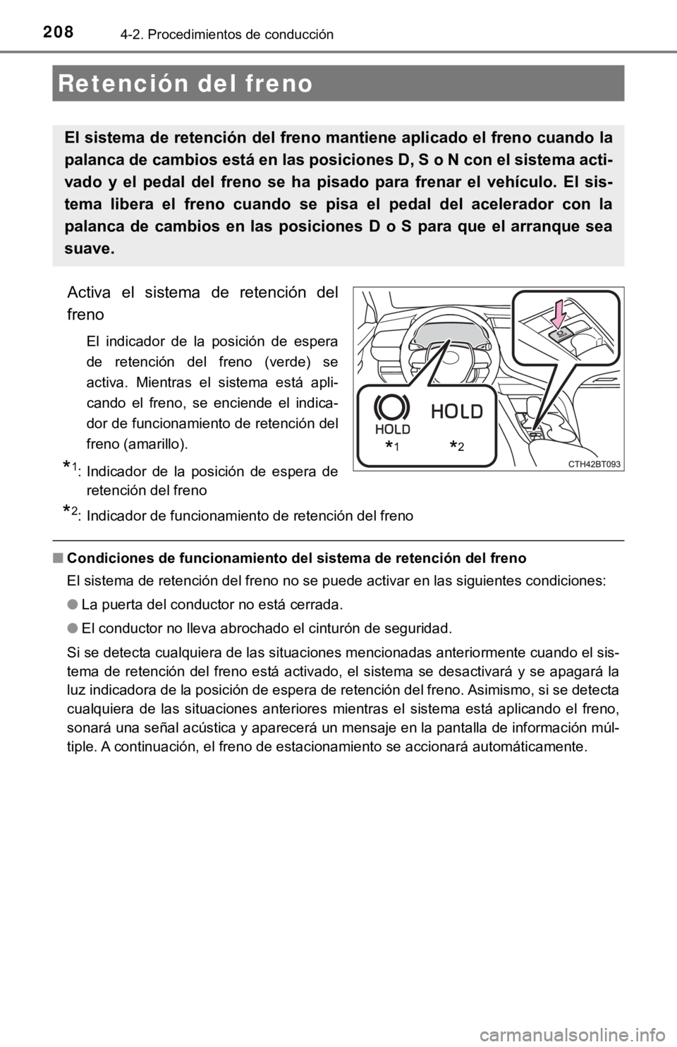TOYOTA CAMRY HYBRID 2019 Manual del propietario (in Spanish) 2084-2. Procedimientos de conducción
Activa el sistema de retención del
freno
El indicador de la posición de espera
de retención del freno (verde) se
activa. Mientras el sistema TOYOTA CAMRY HYBRID 2019 Manual del propietario (in Spanish) 2084-2. Procedimientos de conducción
Activa el sistema de retención del
freno
El indicador de la posición de espera
de retención del freno (verde) se
activa. Mientras el sistema