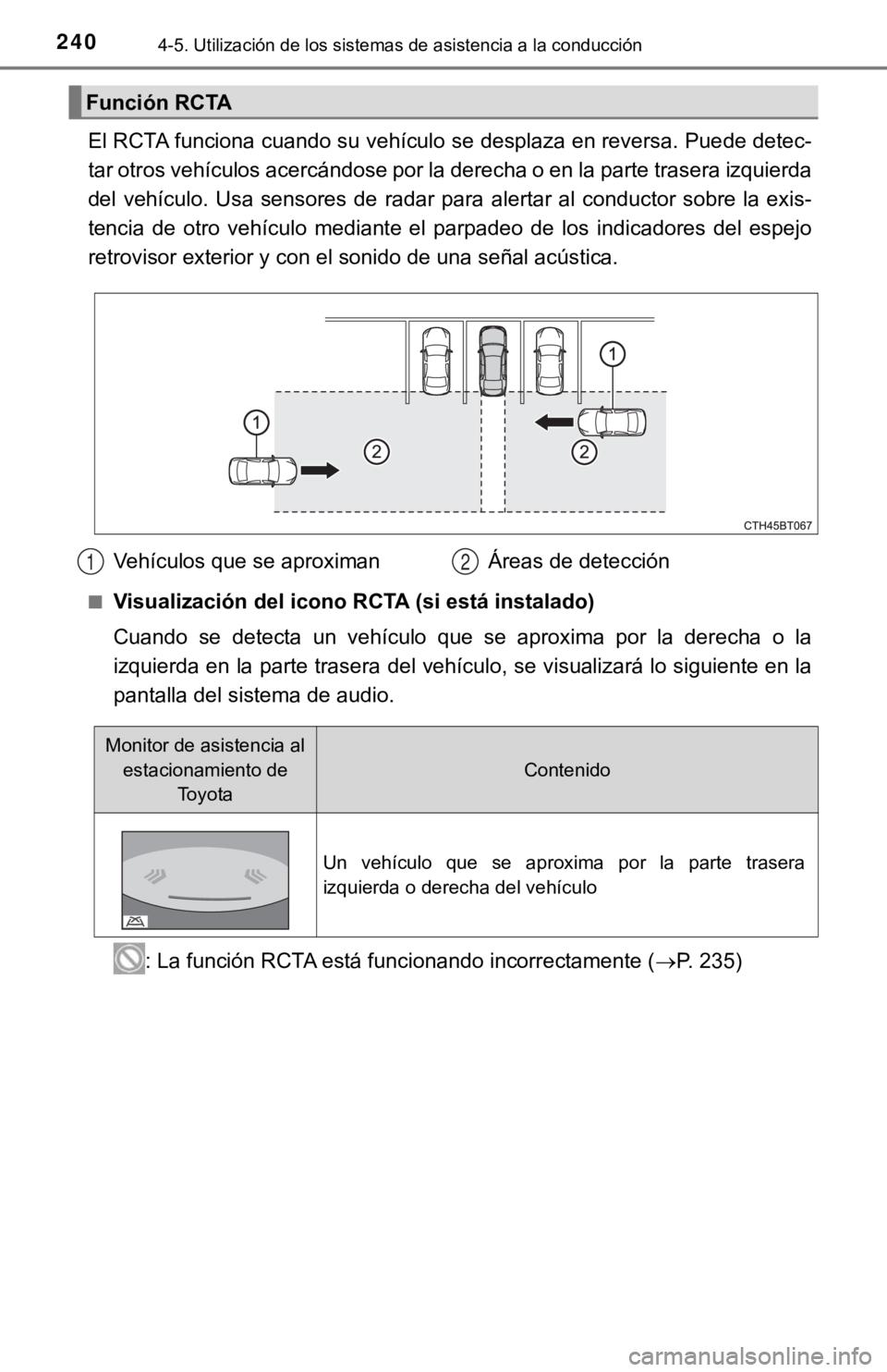 TOYOTA CAMRY HYBRID 2019 Manual del propietario (in Spanish) 2404-5. Utilización de los sistemas de asistencia a la conducción
El RCTA funciona cuando su vehículo se desplaza en reversa. Puede detec-
tar otros vehículos acercándose por la derecha o en la p TOYOTA CAMRY HYBRID 2019 Manual del propietario (in Spanish) 2404-5. Utilización de los sistemas de asistencia a la conducción
El RCTA funciona cuando su vehículo se desplaza en reversa. Puede detec-
tar otros vehículos acercándose por la derecha o en la p