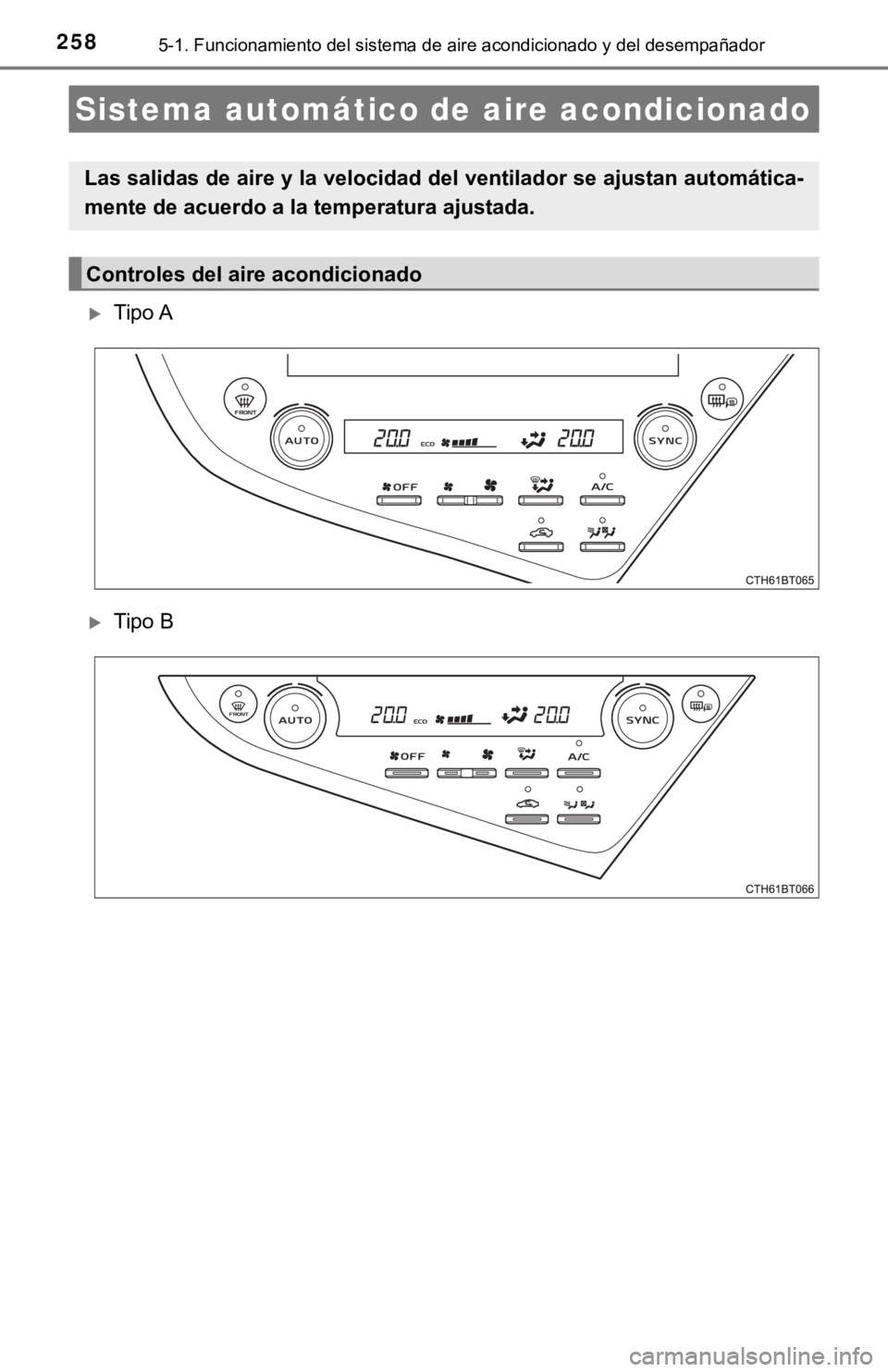 TOYOTA CAMRY HYBRID 2019 Manual del propietario (in Spanish) 2585-1. Funcionamiento del sistema de aire acondicionado y del desempañador
Tipo A
Tipo B
Sistema automático de aire acondicionado
Las salidas de aire y la velocidad del ventilador se ajustan TOYOTA CAMRY HYBRID 2019 Manual del propietario (in Spanish) 2585-1. Funcionamiento del sistema de aire acondicionado y del desempañador
Tipo A
Tipo B
Sistema automático de aire acondicionado
Las salidas de aire y la velocidad del ventilador se ajustan