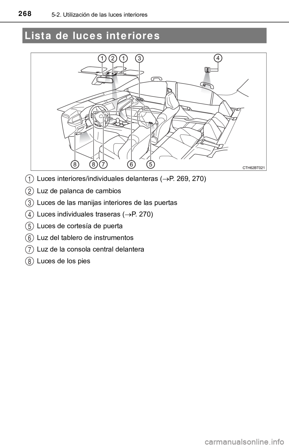 TOYOTA CAMRY HYBRID 2019 Manual del propietario (in Spanish) 2685-2. Utilización de las luces interiores
Luces interiores/individuales delanteras (P. 269, 270)
Luz de palanca de cambios
Luces de las manijas interiores de las puertas
Luces individuales trase TOYOTA CAMRY HYBRID 2019 Manual del propietario (in Spanish) 2685-2. Utilización de las luces interiores
Luces interiores/individuales delanteras (P. 269, 270)
Luz de palanca de cambios
Luces de las manijas interiores de las puertas
Luces individuales trase