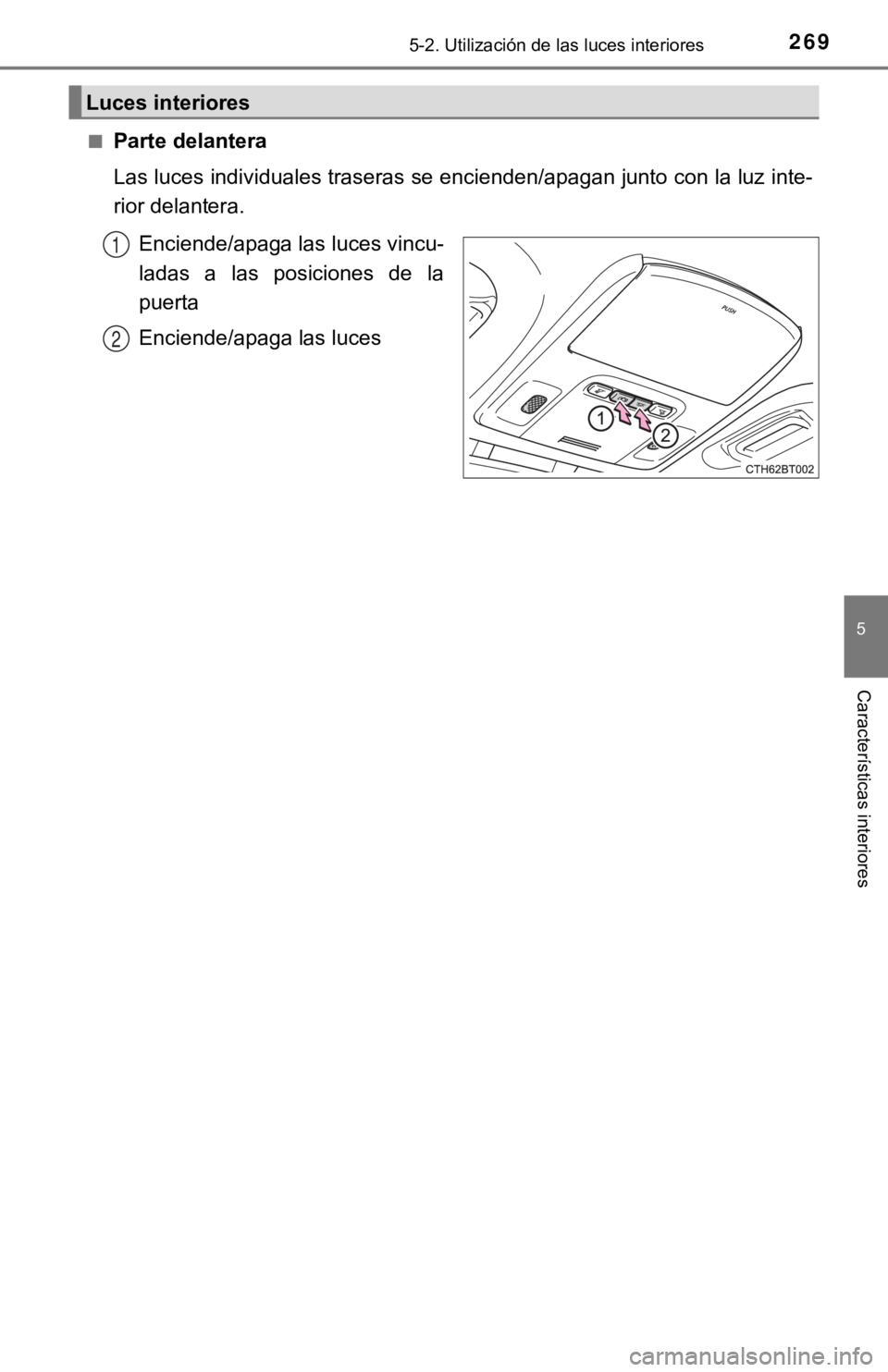 TOYOTA CAMRY HYBRID 2019 Manual del propietario (in Spanish) 2695-2. Utilización de las luces interiores
5
Características interiores
■Parte delantera
Las luces individuales traseras se encienden/apagan junto con l a luz inte-
rior delantera.
Enciende/apaga TOYOTA CAMRY HYBRID 2019 Manual del propietario (in Spanish) 2695-2. Utilización de las luces interiores
5
Características interiores
■Parte delantera
Las luces individuales traseras se encienden/apagan junto con l a luz inte-
rior delantera.
Enciende/apaga