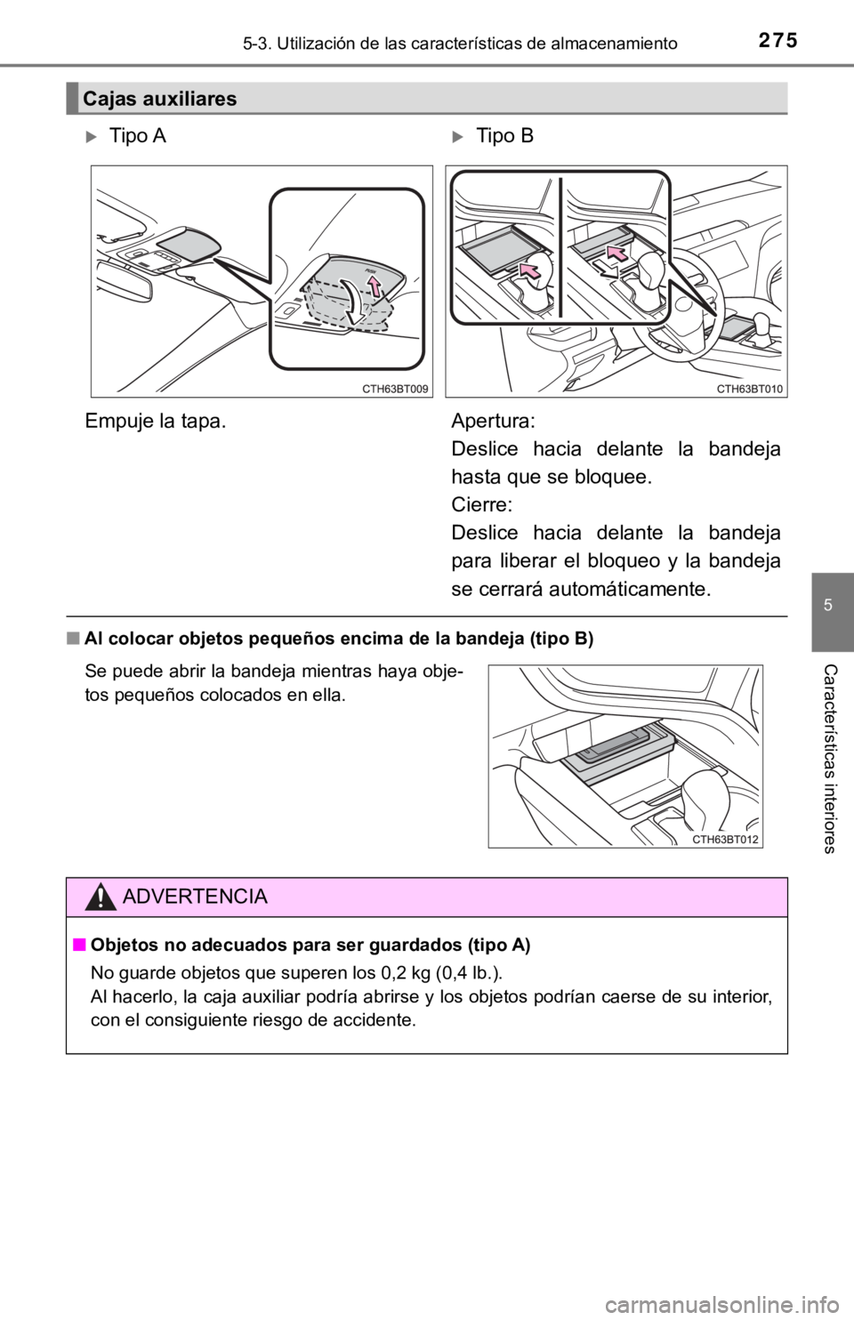 TOYOTA CAMRY HYBRID 2019 Manual del propietario (in Spanish) 2755-3. Utilización de las características de almacenamiento
5
Características interiores■Al colocar objetos pequeños en cima de la bandeja (tipo B)
Cajas auxiliares
Tipo ATipo B
Empuje la TOYOTA CAMRY HYBRID 2019 Manual del propietario (in Spanish) 2755-3. Utilización de las características de almacenamiento
5
Características interiores■Al colocar objetos pequeños en cima de la bandeja (tipo B)
Cajas auxiliares
Tipo ATipo B
Empuje la