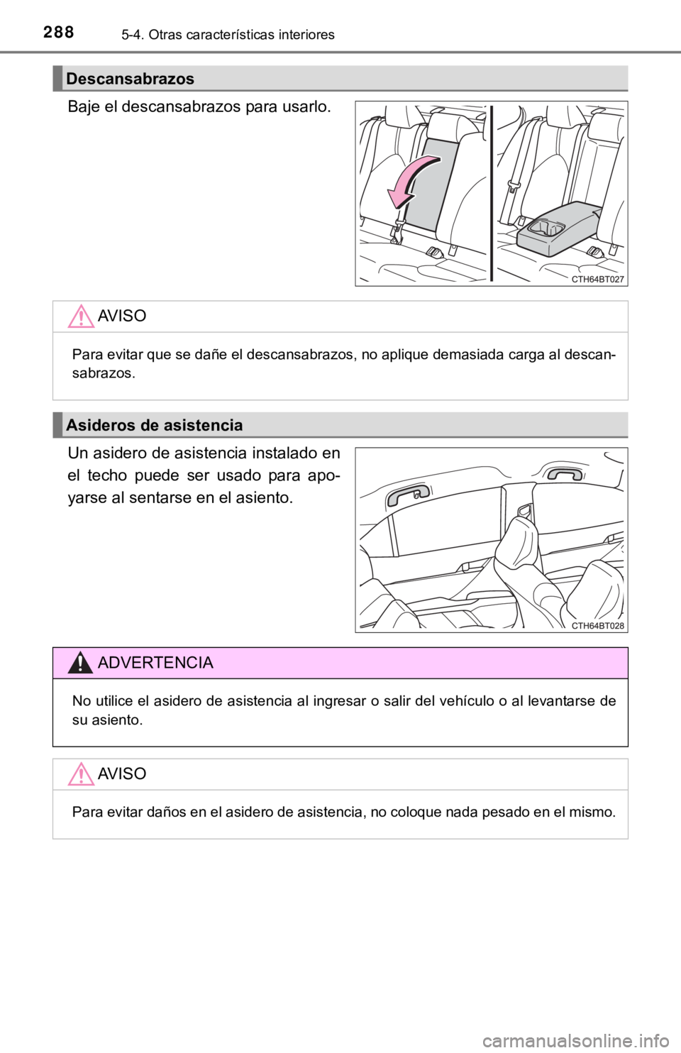 TOYOTA CAMRY HYBRID 2019 Manual del propietario (in Spanish) 2885-4. Otras características interiores
Baje el descansabrazos para usarlo.
Un asidero de asistencia instalado en
el techo puede ser usado para apo-
yarse al sentarse en el asiento.
Descansabr TOYOTA CAMRY HYBRID 2019 Manual del propietario (in Spanish) 2885-4. Otras características interiores
Baje el descansabrazos para usarlo.
Un asidero de asistencia instalado en
el techo puede ser usado para apo-
yarse al sentarse en el asiento.
Descansabr