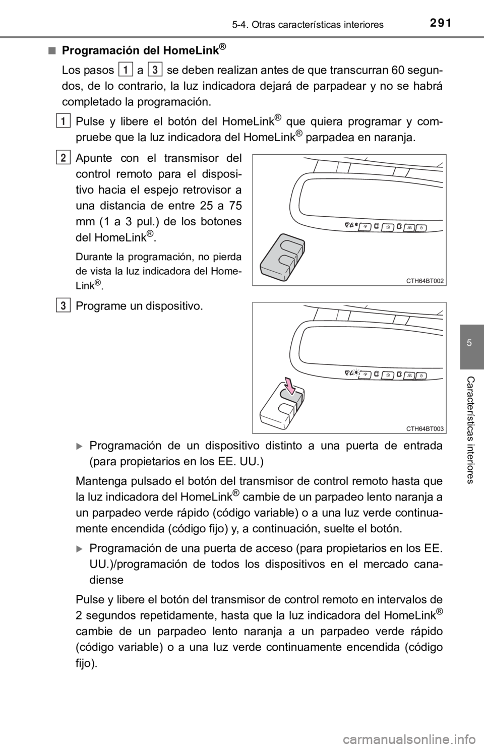TOYOTA CAMRY HYBRID 2019  Manual del propietario (in Spanish) 2915-4. Otras características interiores
5
Características interiores
■Programación del HomeLink®
Los pasos   a   se deben realizan antes de que transcurran 60 segun-
dos,  de  lo  contrario,  l
