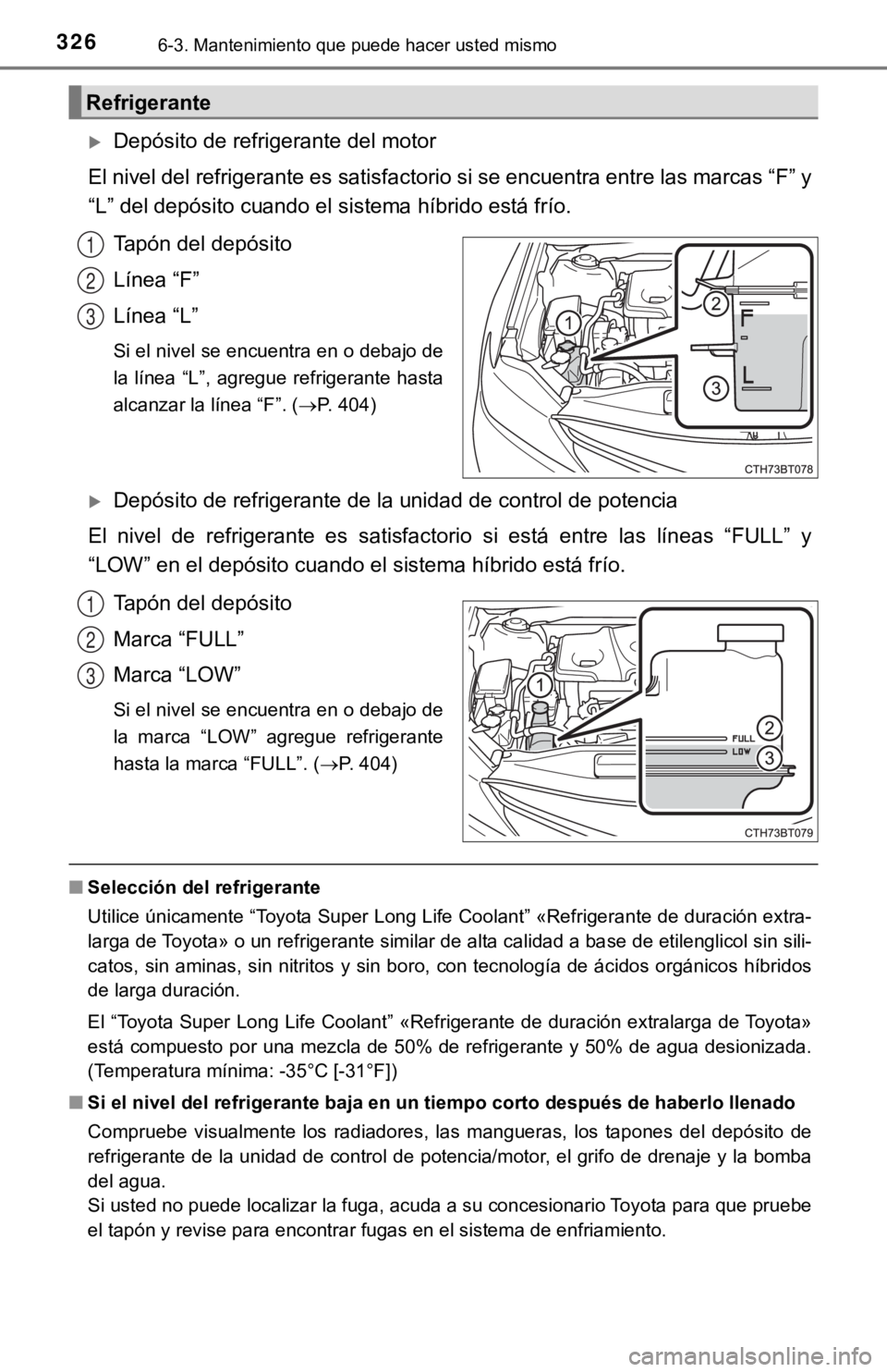 TOYOTA CAMRY HYBRID 2019 Manual del propietario (in Spanish) 3266-3. Mantenimiento que puede hacer usted mismo
Depósito de refrigerante del motor
El nivel del refrigerante es satisfactorio si se encuentra entr e las marcas “F” y
“L” del depósito cu TOYOTA CAMRY HYBRID 2019 Manual del propietario (in Spanish) 3266-3. Mantenimiento que puede hacer usted mismo
Depósito de refrigerante del motor
El nivel del refrigerante es satisfactorio si se encuentra entr e las marcas “F” y
“L” del depósito cu