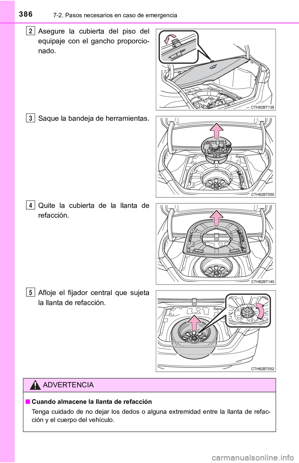 TOYOTA CAMRY HYBRID 2019 Manual del propietario (in Spanish) 3867-2. Pasos necesarios en caso de emergencia
Asegure la cubierta del piso del
equipaje con el gancho proporcio-
nado.
Saque la bandeja de herramientas.
Quite la cubierta de la llanta TOYOTA CAMRY HYBRID 2019 Manual del propietario (in Spanish) 3867-2. Pasos necesarios en caso de emergencia
Asegure la cubierta del piso del
equipaje con el gancho proporcio-
nado.
Saque la bandeja de herramientas.
Quite la cubierta de la llanta