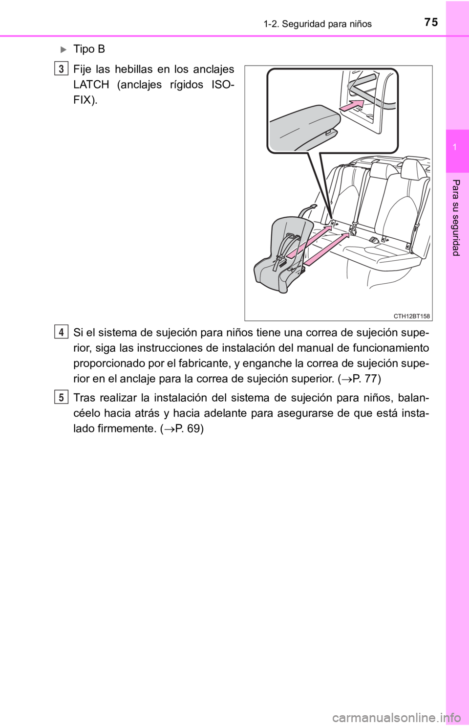 TOYOTA CAMRY HYBRID 2019 Manual del propietario (in Spanish) 751-2. Seguridad para niños
1
Para su seguridad
Tipo B
Fije las hebillas en los anclajes
LATCH (anclajes rígidos ISO-
FIX).
Si el sistema de sujeción para niños tiene una correa de suje TOYOTA CAMRY HYBRID 2019 Manual del propietario (in Spanish) 751-2. Seguridad para niños
1
Para su seguridad
Tipo B
Fije las hebillas en los anclajes
LATCH (anclajes rígidos ISO-
FIX).
Si el sistema de sujeción para niños tiene una correa de suje
