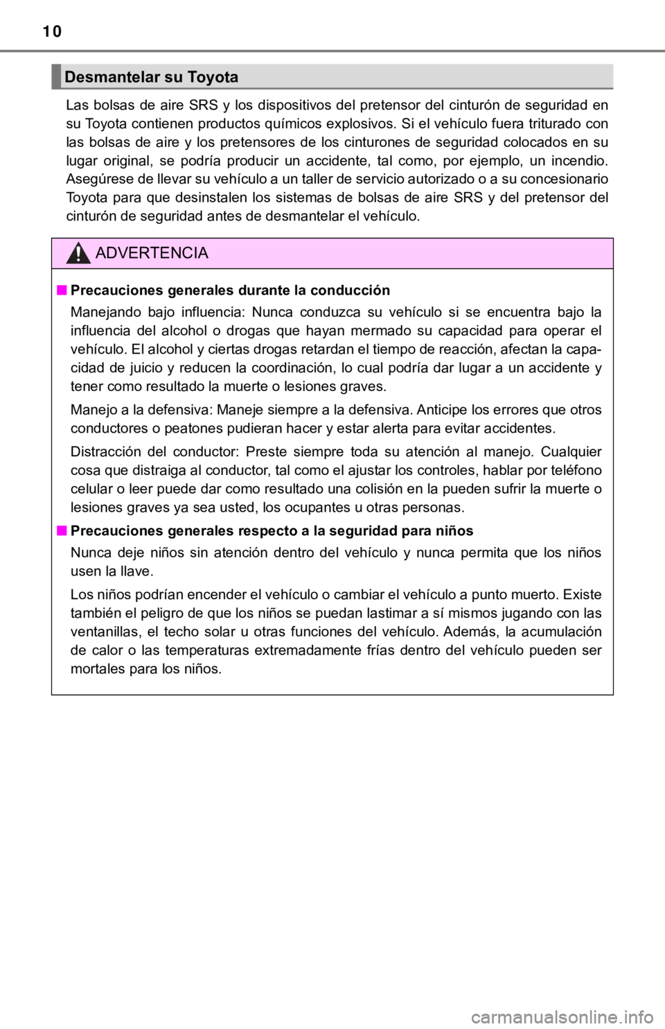 TOYOTA CAMRY HYBRID 2019  Manual del propietario (in Spanish) 10
Las  bolsas  de  aire  SRS  y  los  dispositivos  del  pretensor  del  cinturón  de  seguridad  en
su Toyota contienen productos químicos explosivos. Si el vehícu lo fuera triturado con
las  bol