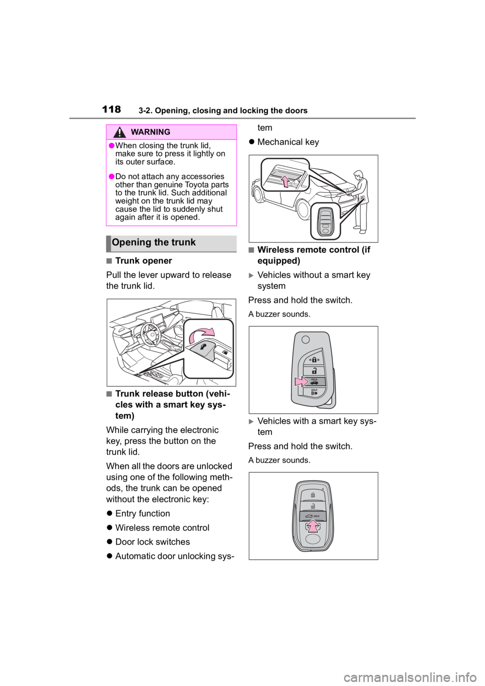TOYOTA COROLLA 2023 Owners Manual 1183-2. Opening, closing and locking the doors
■Trunk opener
Pull the lever upward to release
the trunk lid.
■Trunk release button (vehi-
cles with a smart key sys-
tem)
While carrying the electr TOYOTA COROLLA 2023 Owners Manual 1183-2. Opening, closing and locking the doors
■Trunk opener
Pull the lever upward to release
the trunk lid.
■Trunk release button (vehi-
cles with a smart key sys-
tem)
While carrying the electr