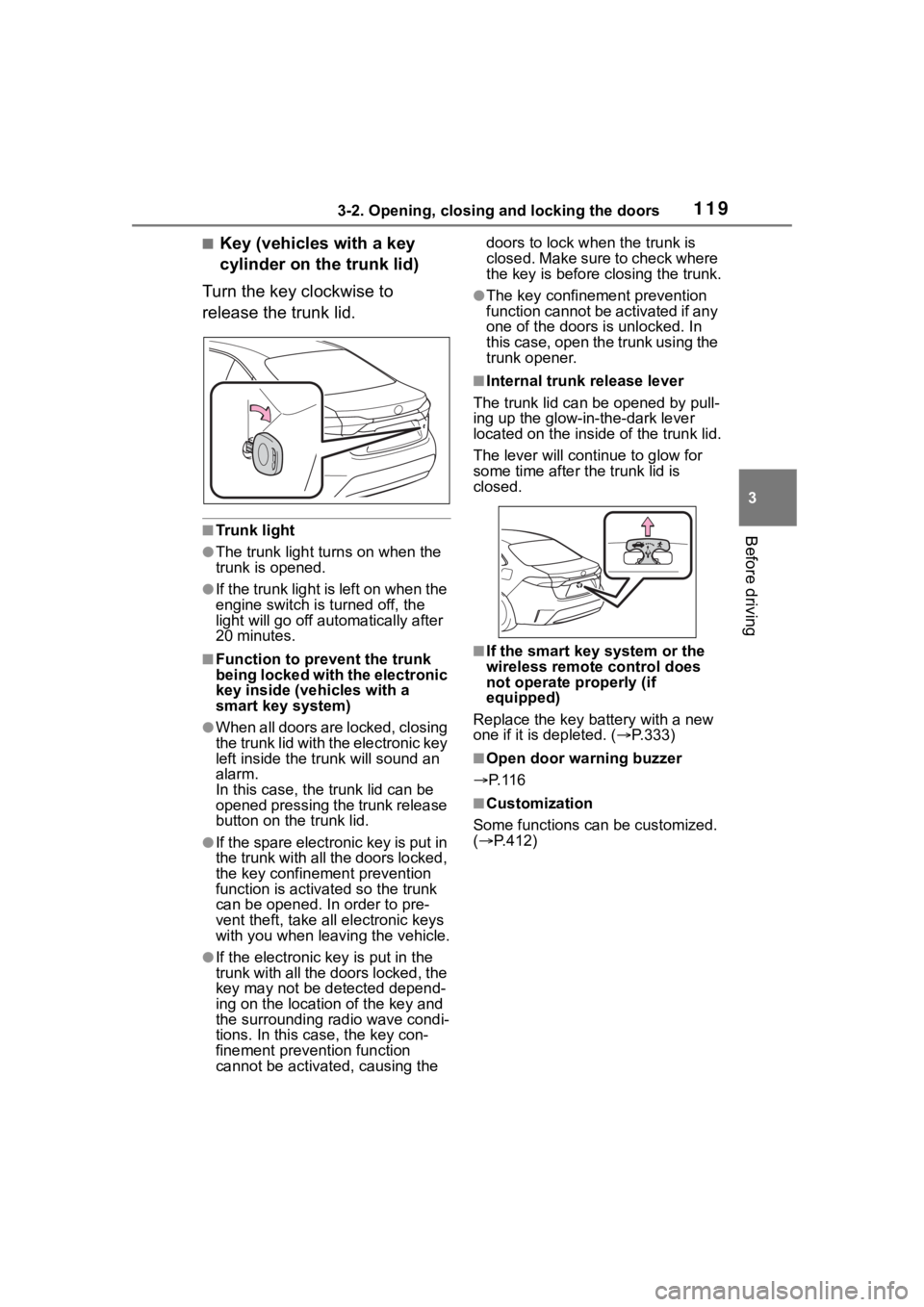 TOYOTA COROLLA 2023 Owners Manual 1193-2. Opening, closing and locking the doors
3
Before driving
■Key (vehicles with a key
cylinder on the trunk lid)
Turn the key clockwise to
release the trunk lid.
■Trunk light
●The trunk li TOYOTA COROLLA 2023 Owners Manual 1193-2. Opening, closing and locking the doors
3
Before driving
■Key (vehicles with a key
cylinder on the trunk lid)
Turn the key clockwise to
release the trunk lid.
■Trunk light
●The trunk li