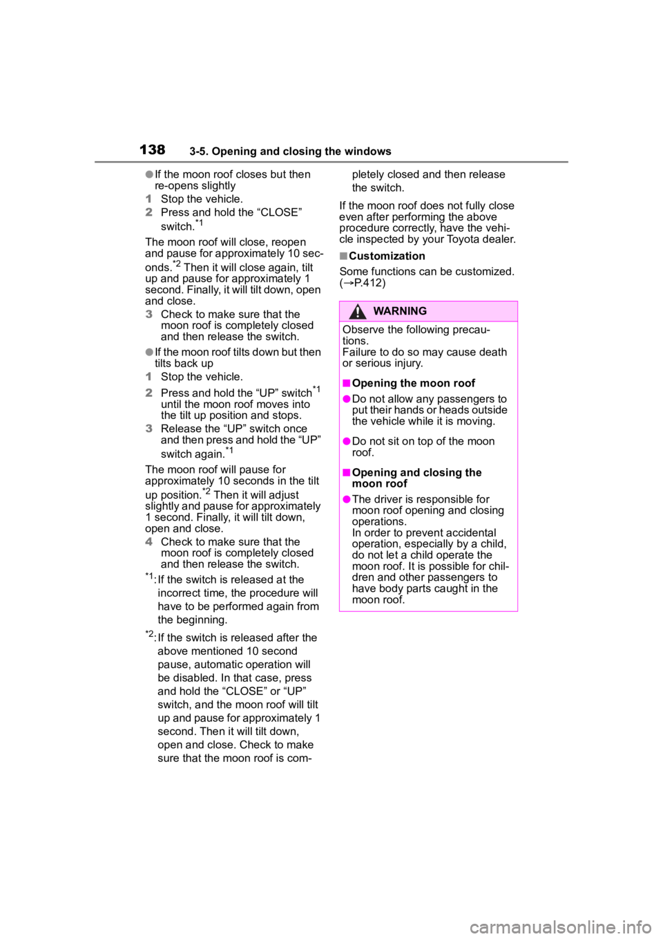 TOYOTA COROLLA 2023 Owners Manual 1383-5. Opening and closing the windows
●If the moon roof closes but then
re-opens slightly
1 Stop the vehicle.
2 Press and hold the “CLOSE”
switch.
*1
The moon roof will close, reopen
and p TOYOTA COROLLA 2023 Owners Manual 1383-5. Opening and closing the windows
●If the moon roof closes but then
re-opens slightly
1 Stop the vehicle.
2 Press and hold the “CLOSE”
switch.
*1
The moon roof will close, reopen
and p