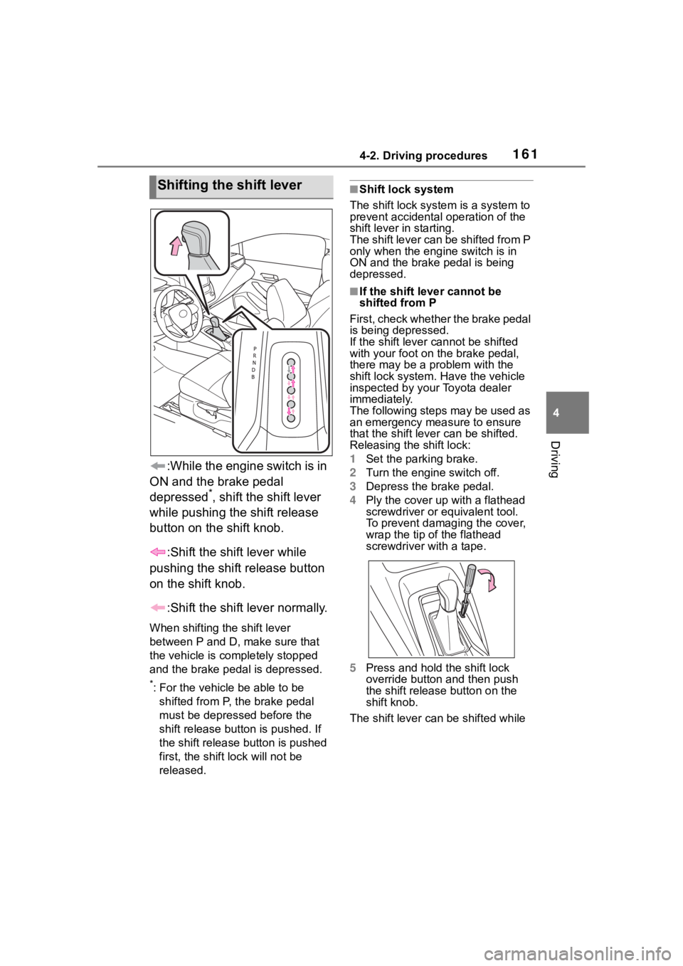 TOYOTA COROLLA 2023 User Guide 1614-2. Driving procedures
4
Driving
:While the engine switch is in
ON and the brake pedal
depressed
*, shift the shift lever
while pushing the shift release
button on the shift knob.
:Shift the s TOYOTA COROLLA 2023 User Guide 1614-2. Driving procedures
4
Driving
:While the engine switch is in
ON and the brake pedal
depressed
*, shift the shift lever
while pushing the shift release
button on the shift knob.
:Shift the s