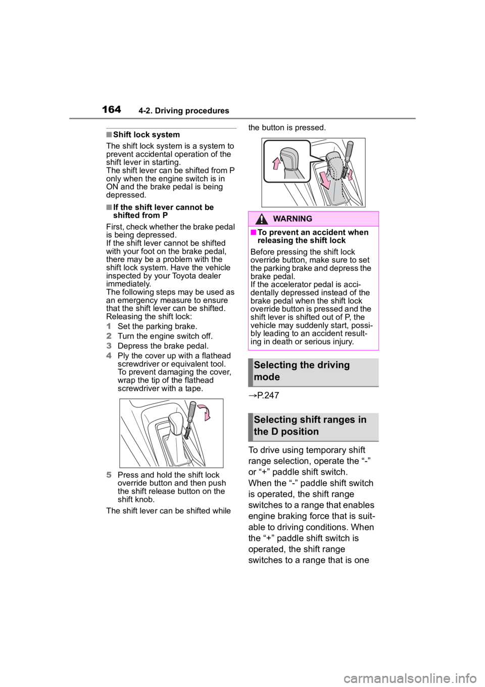 TOYOTA COROLLA 2023 Owners Manual 1644-2. Driving procedures
■Shift lock system
The shift lock system is a system to
prevent accidental operation of the
shift lever in starting.
The shift lever can be shifted from P
only when the TOYOTA COROLLA 2023 Owners Manual 1644-2. Driving procedures
■Shift lock system
The shift lock system is a system to
prevent accidental operation of the
shift lever in starting.
The shift lever can be shifted from P
only when the